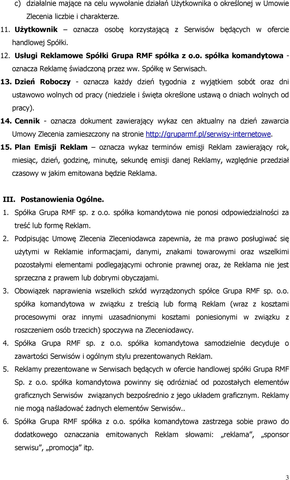 Spółkę w Serwisach. 13. Dzień Roboczy - oznacza każdy dzień tygodnia z wyjątkiem sobót oraz dni ustawowo wolnych od pracy (niedziele i święta określone ustawą o dniach wolnych od pracy). 14.