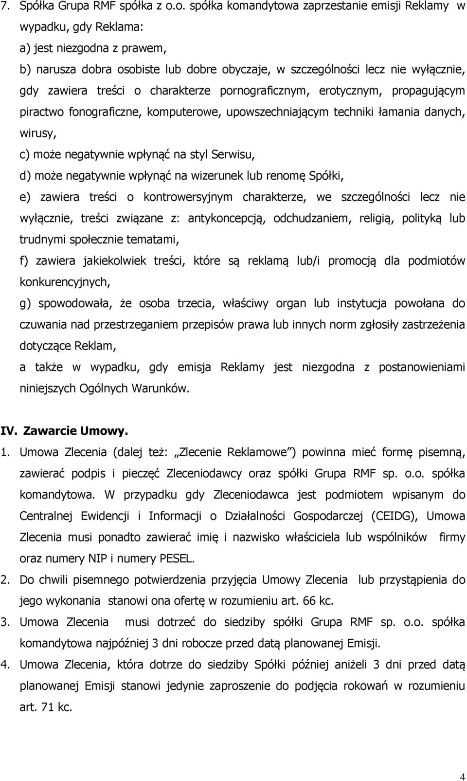 treści o charakterze pornograficznym, erotycznym, propagującym piractwo fonograficzne, komputerowe, upowszechniającym techniki łamania danych, wirusy, c) może negatywnie wpłynąć na styl Serwisu, d)