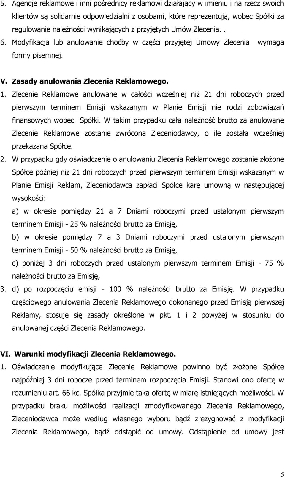 Zlecenie Reklamowe anulowane w całości wcześniej niż 21 dni roboczych przed pierwszym terminem Emisji wskazanym w Planie Emisji nie rodzi zobowiązań finansowych wobec Spółki.