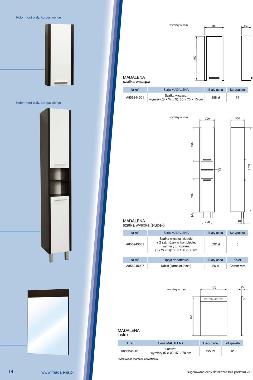 /paleta 856241 Szafka wysoka (słupek) + 2 szt. nóżek w komplecie; wymiary z nóżkami (S W G): 30 186 30 cm 120 632 zł 6 250 40 Nr ref.