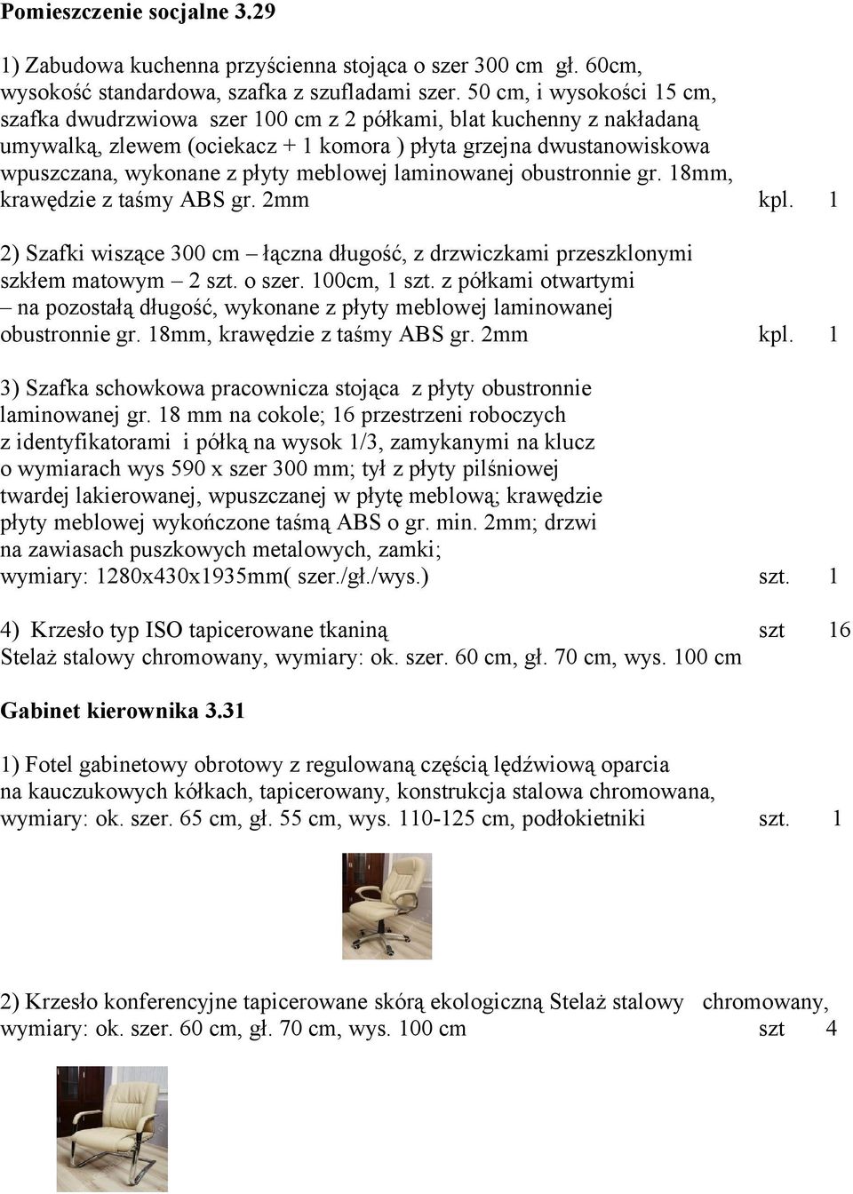 meblowej laminowanej obustronnie gr. 18mm, krawędzie z taśmy ABS gr. 2mm kpl. 1 2) Szafki wiszące 300 cm łączna długość, z drzwiczkami przeszklonymi szkłem matowym 2 szt. o szer. 100cm, 1 szt.