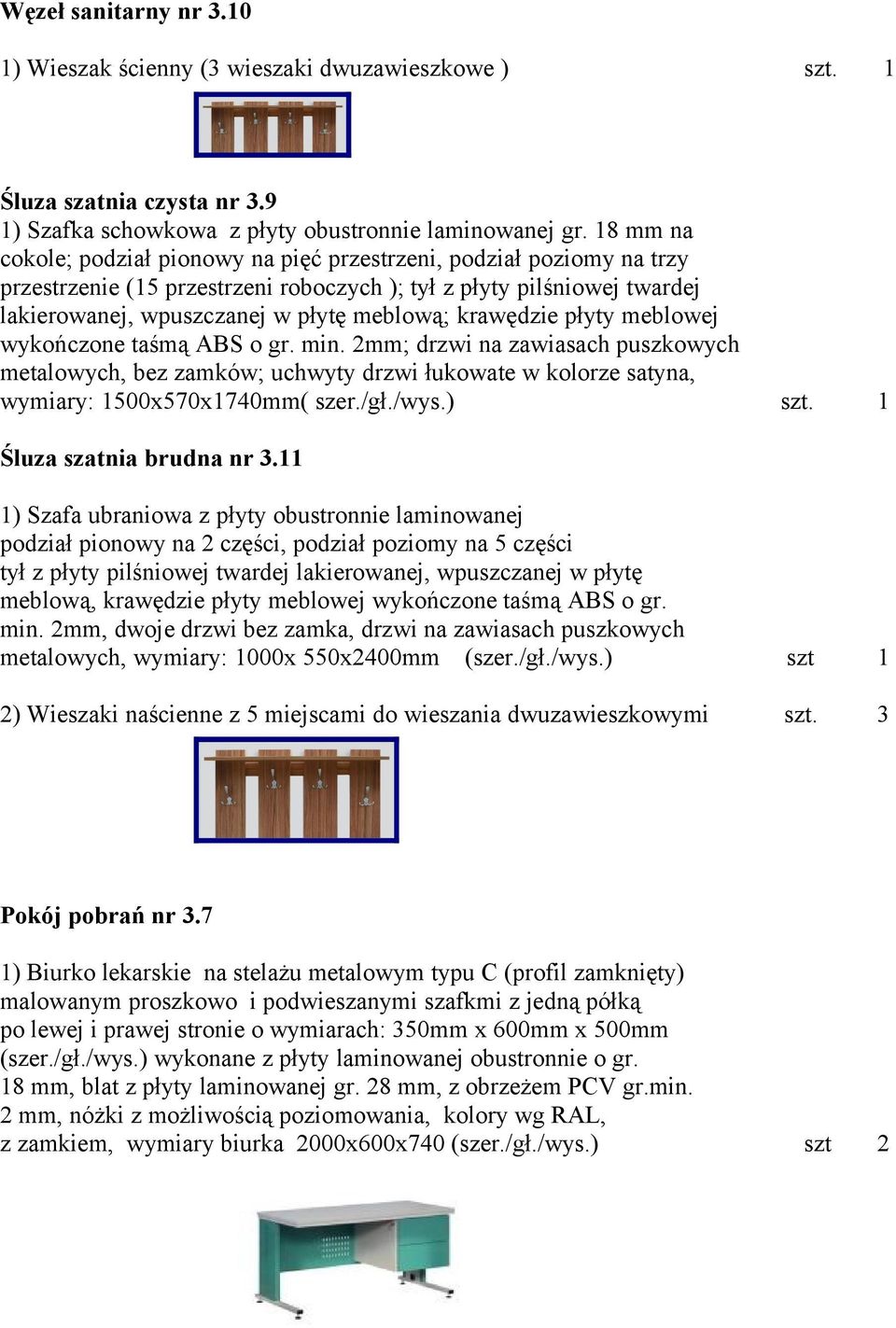 krawędzie płyty meblowej wykończone taśmą ABS o gr. min. 2mm; drzwi na zawiasach puszkowych metalowych, bez zamków; uchwyty drzwi łukowate w kolorze satyna, wymiary: 1500x570x1740mm( szer./gł./wys.