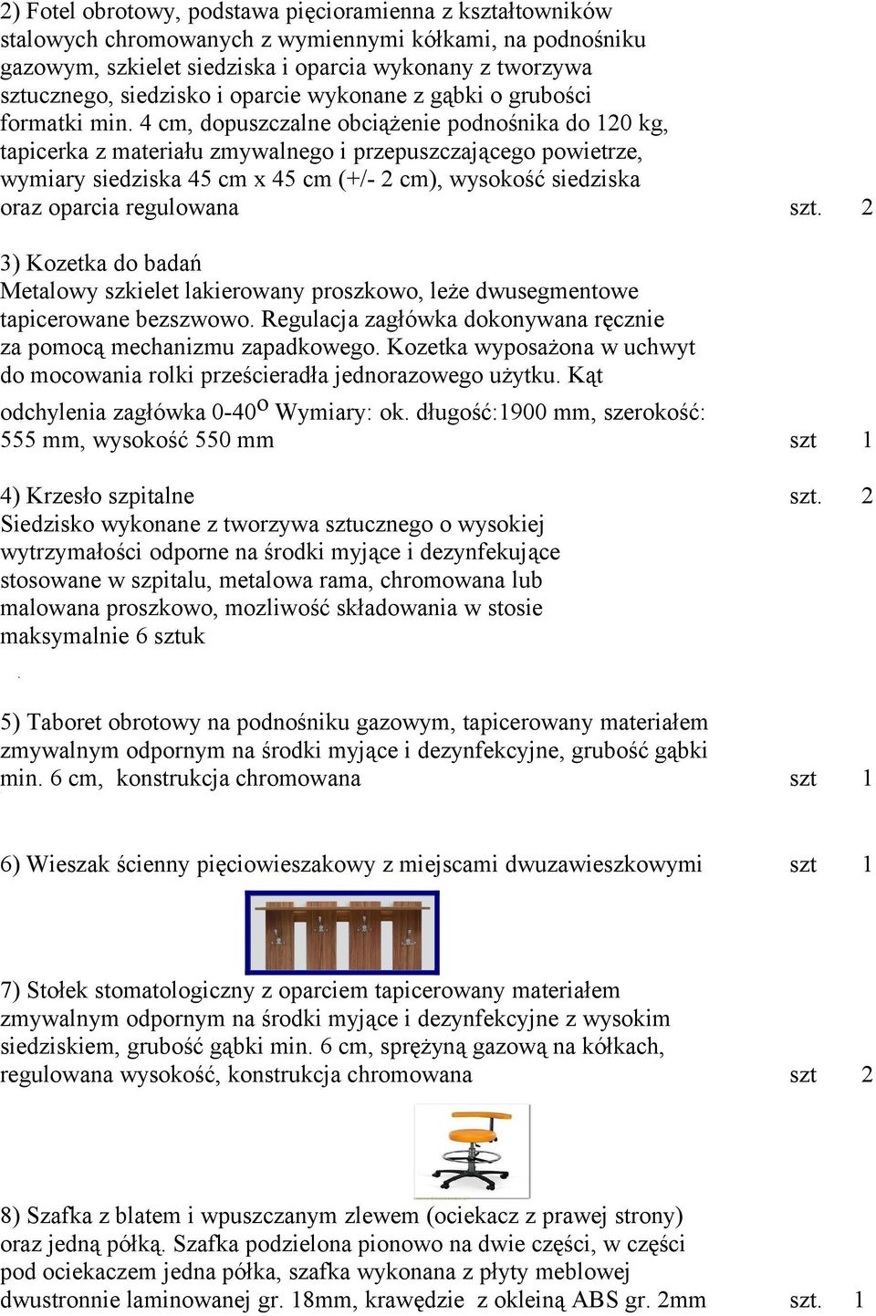 4 cm, dopuszczalne obciążenie podnośnika do 120 kg, tapicerka z materiału zmywalnego i przepuszczającego powietrze, wymiary siedziska 45 cm x 45 cm (+/- 2 cm), wysokość siedziska oraz oparcia