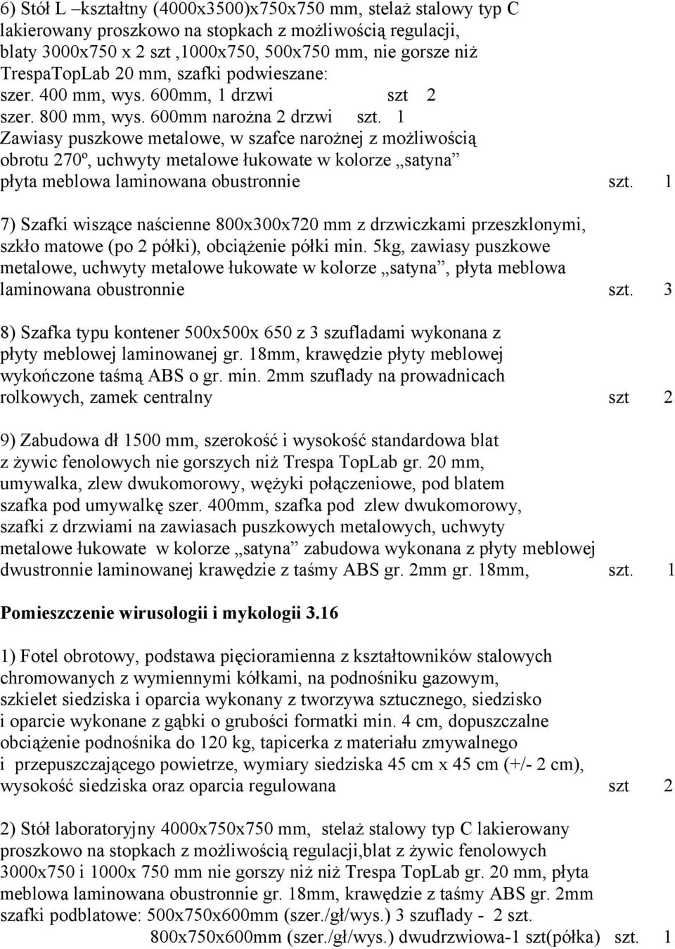 1 Zawiasy puszkowe metalowe, w szafce narożnej z możliwością obrotu 270º, uchwyty metalowe łukowate w kolorze satyna płyta meblowa laminowana obustronnie szt.