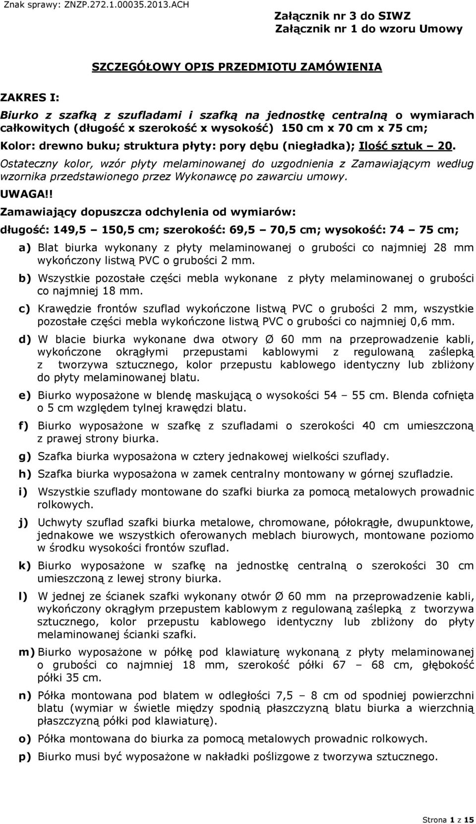 x szerokość x wysokość) 150 cm x 70 cm x 75 cm; Kolor: drewno buku; struktura płyty: pory dębu (niegładka); Ilość sztuk 20.