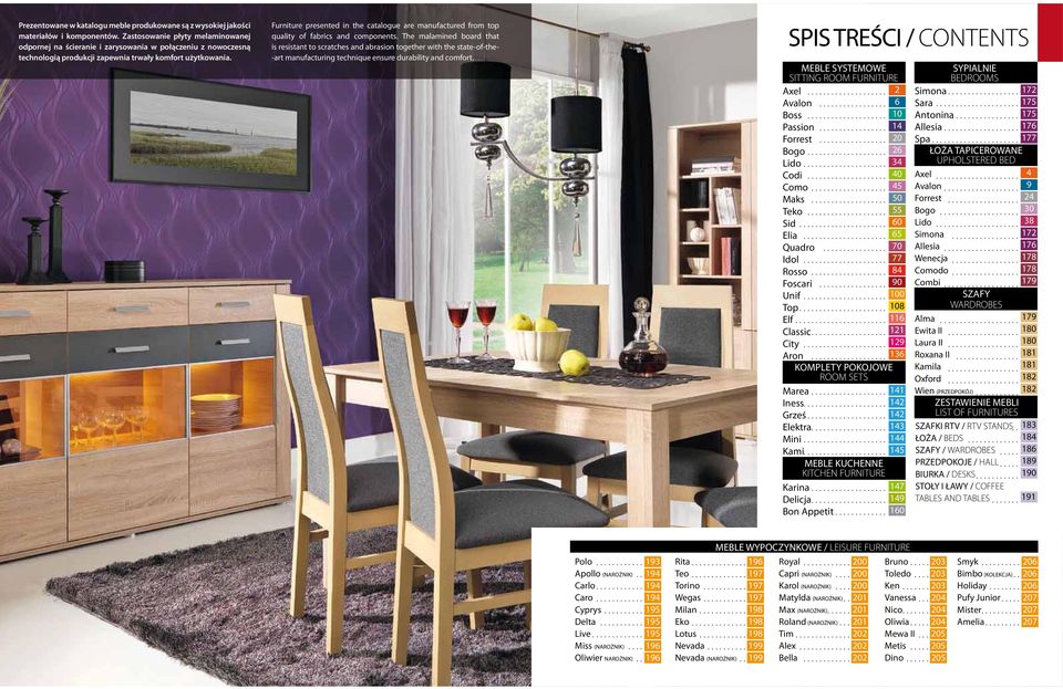 Furniture presented in the catalogue are manufactured from top quality of fabrics and components.