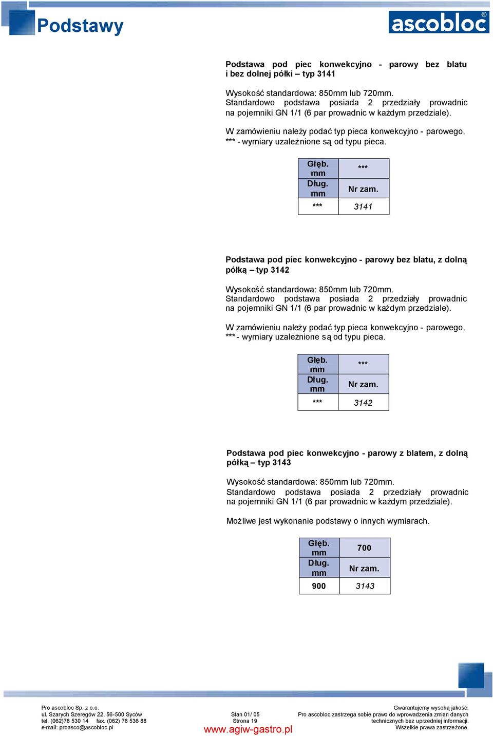 *** - wymiary uzależnione sąod typu pieca. *** *** 3141 Podstawa pod piec konwekcyjno - parowy bez blatu, z dolną półką typ 3142 Wysokośćstandardowa: 850 lub 720.