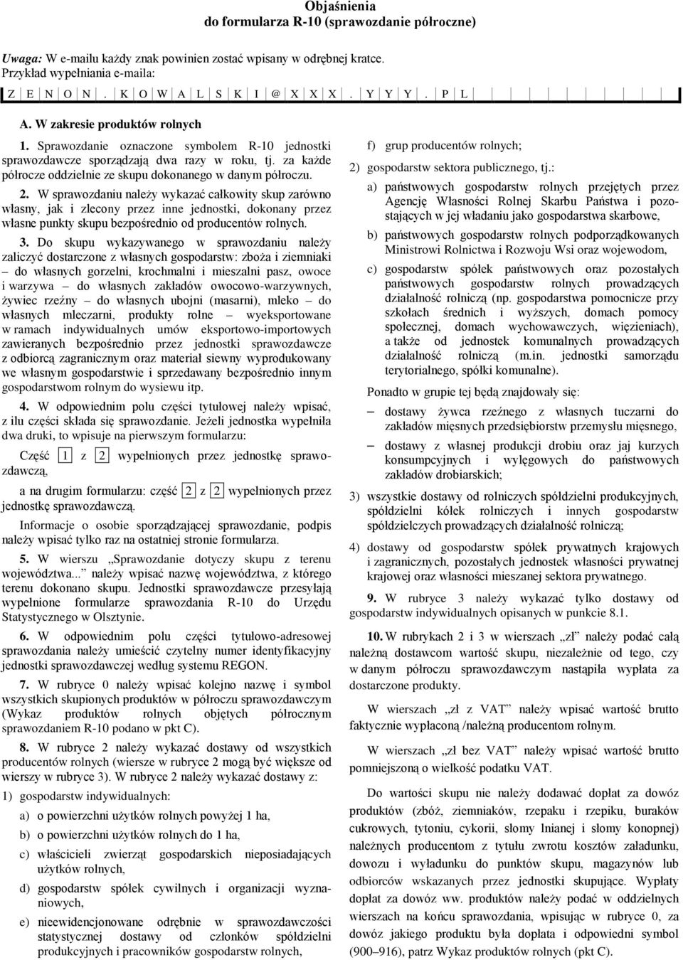 2. W sprawozdaniu należy wykazać całkowity skup zarówno własny, jak i zlecony przez inne jednostki, dokonany przez własne punkty skupu bezpośrednio od producentów rolnych. 3.