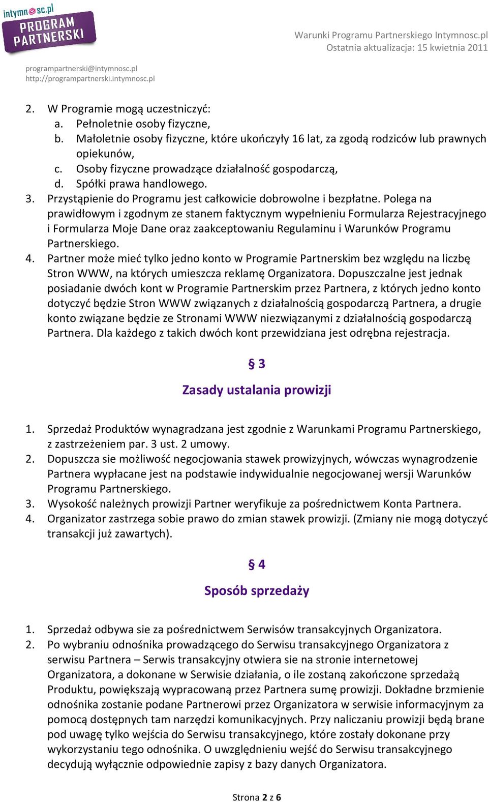 Polega na prawidłowym i zgodnym ze stanem faktycznym wypełnieniu Formularza Rejestracyjnego i Formularza Moje Dane oraz zaakceptowaniu Regulaminu i Warunków Programu Partnerskiego. 4.