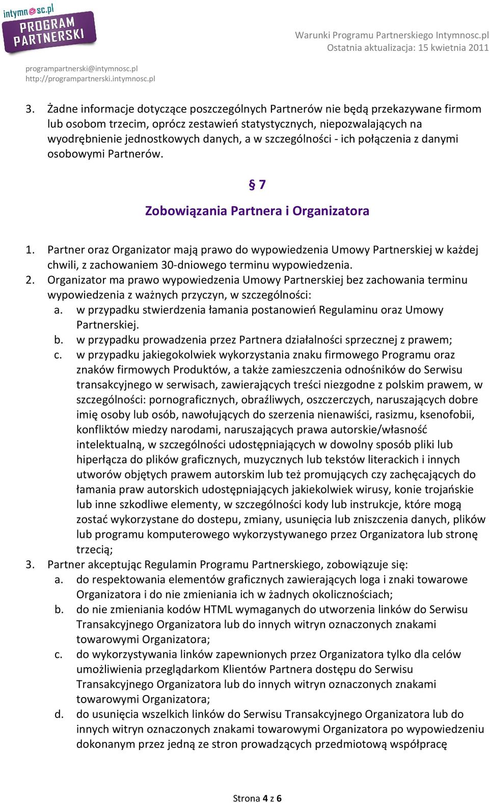 Partner oraz Organizator mają prawo do wypowiedzenia Umowy Partnerskiej w każdej chwili, z zachowaniem 30-dniowego terminu wypowiedzenia. 2.