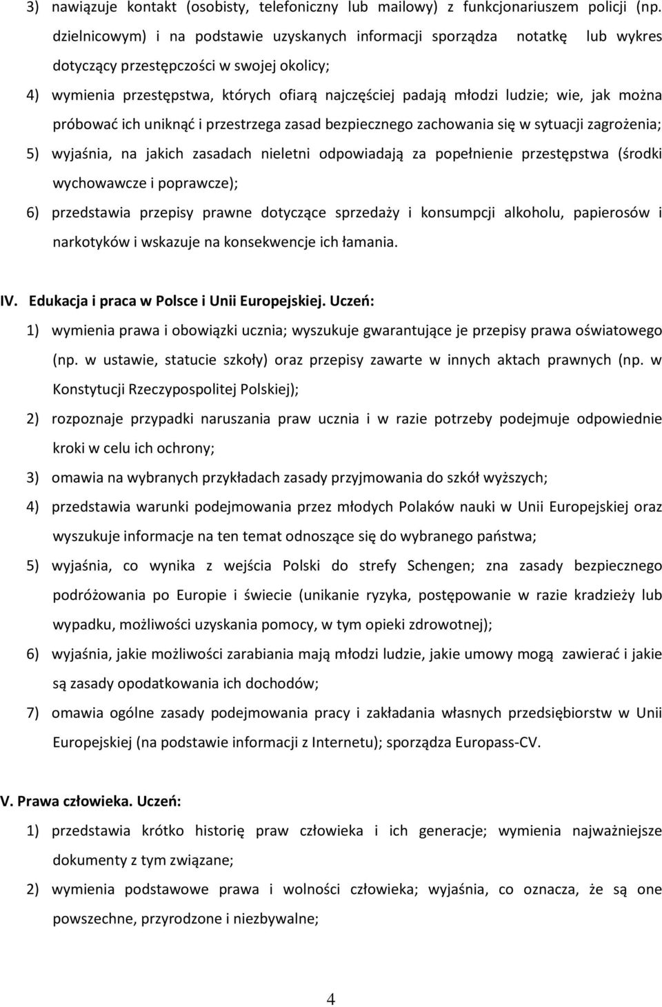 wie, jak można próbować ich uniknąć i przestrzega zasad bezpiecznego zachowania się w sytuacji zagrożenia; 5) wyjaśnia, na jakich zasadach nieletni odpowiadają za popełnienie przestępstwa (środki