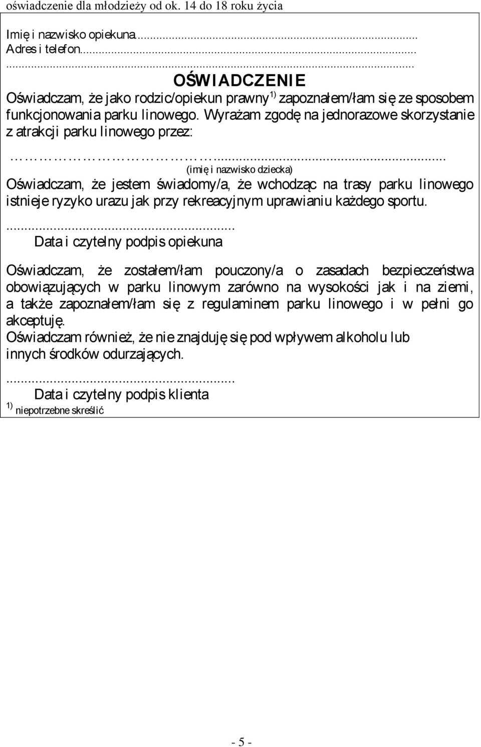 .. (imię i nazwisko dziecka) Oświadczam, że jestem świadomy/a, że wchodząc na trasy parku linowego istnieje ryzyko urazu jak przy rekreacyjnym uprawianiu każdego sportu.