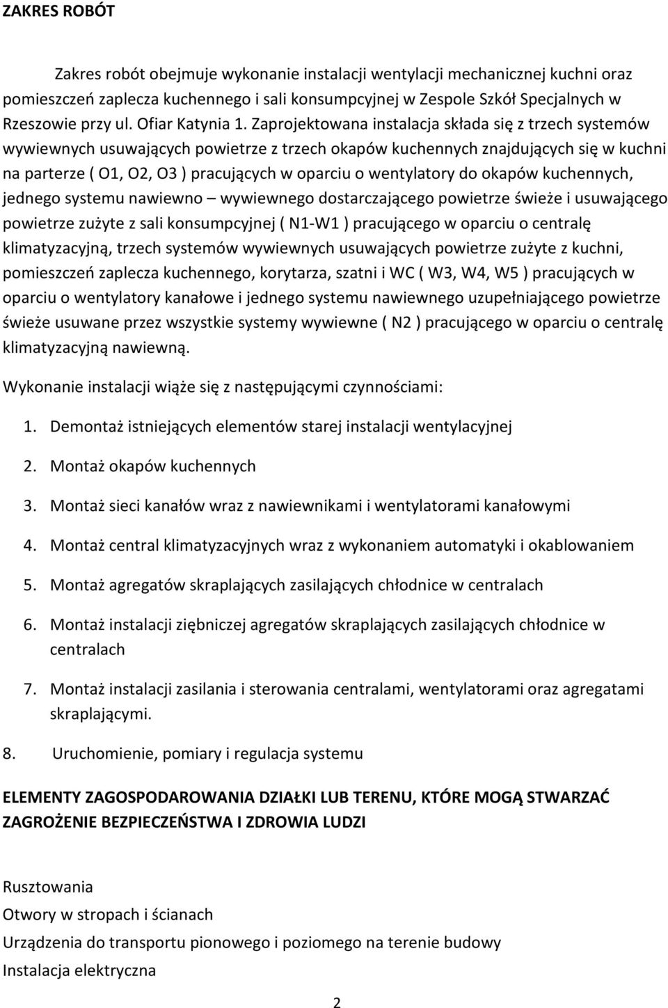 Zaprojektowana instalacja składa się z trzech systemów wywiewnych usuwających powietrze z trzech okapów kuchennych znajdujących się w kuchni na parterze ( O1, O2, O3 ) pracujących w oparciu o