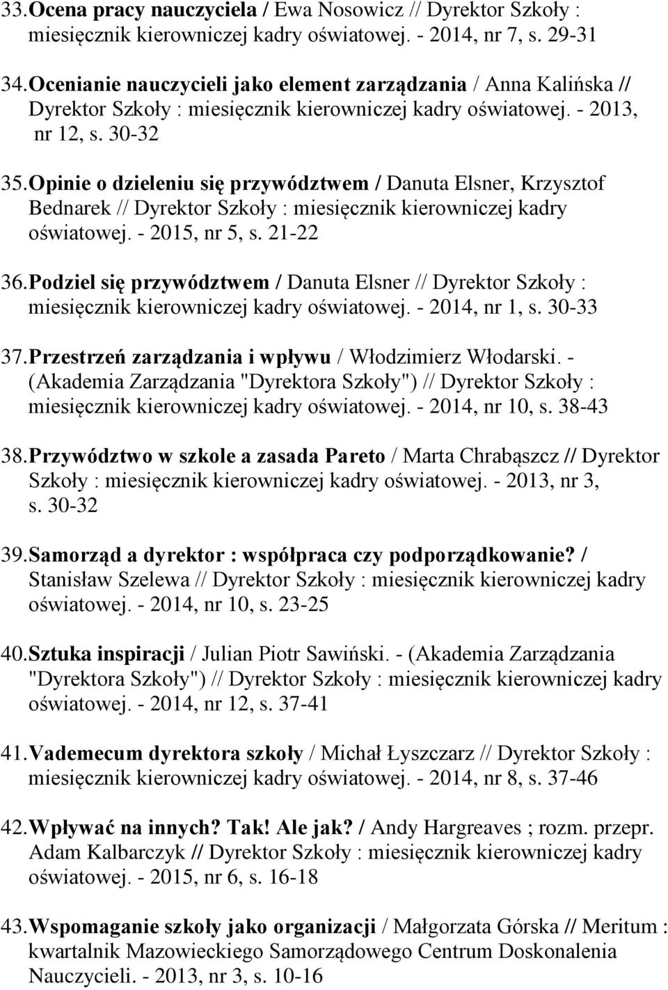 Opinie o dzieleniu się przywództwem / Danuta Elsner, Krzysztof Bednarek // Dyrektor Szkoły : miesięcznik kierowniczej kadry oświatowej. - 2015, nr 5, s. 21-22 36.