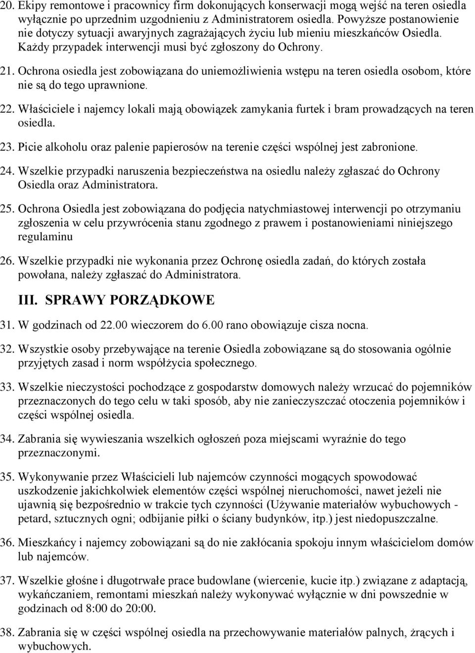 Ochrona osiedla jest zobowiązana do uniemożliwienia wstępu na teren osiedla osobom, które nie są do tego uprawnione. 22.