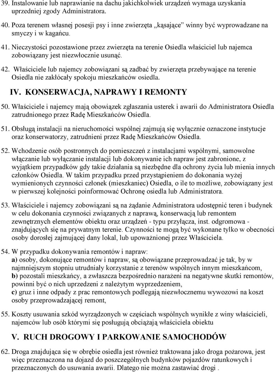 Nieczystości pozostawione przez zwierzęta na terenie Osiedla właściciel lub najemca zobowiązany jest niezwłocznie usunąć. 42.