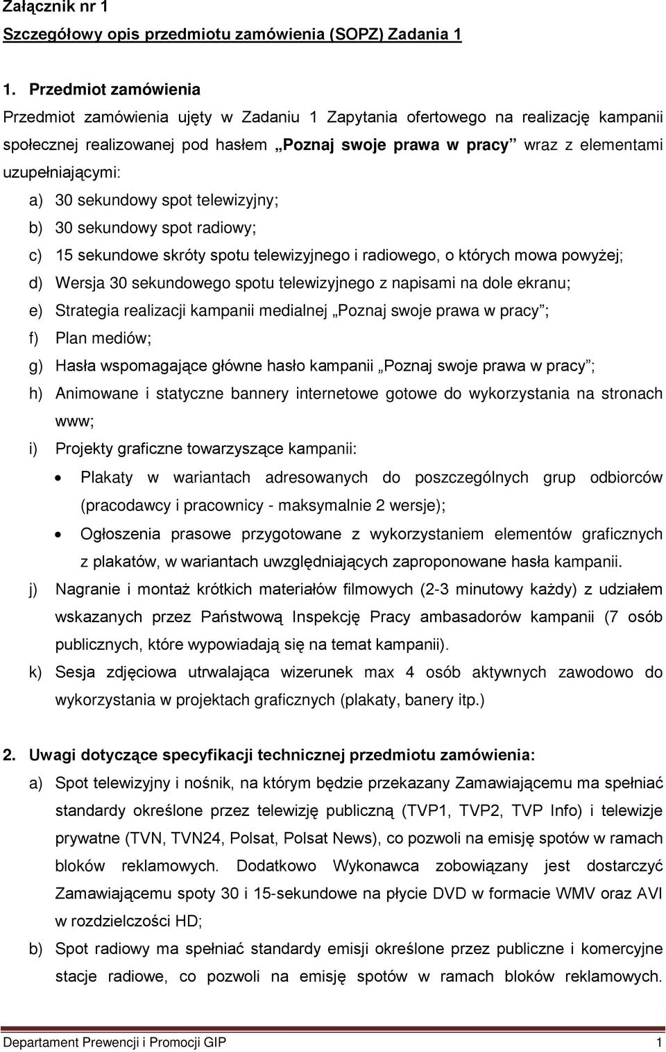 uzupełniającymi: a) 30 sekundowy spot telewizyjny; b) 30 sekundowy spot radiowy; c) 15 sekundowe skróty spotu telewizyjnego i radiowego, o których mowa powyżej; d) Wersja 30 sekundowego spotu