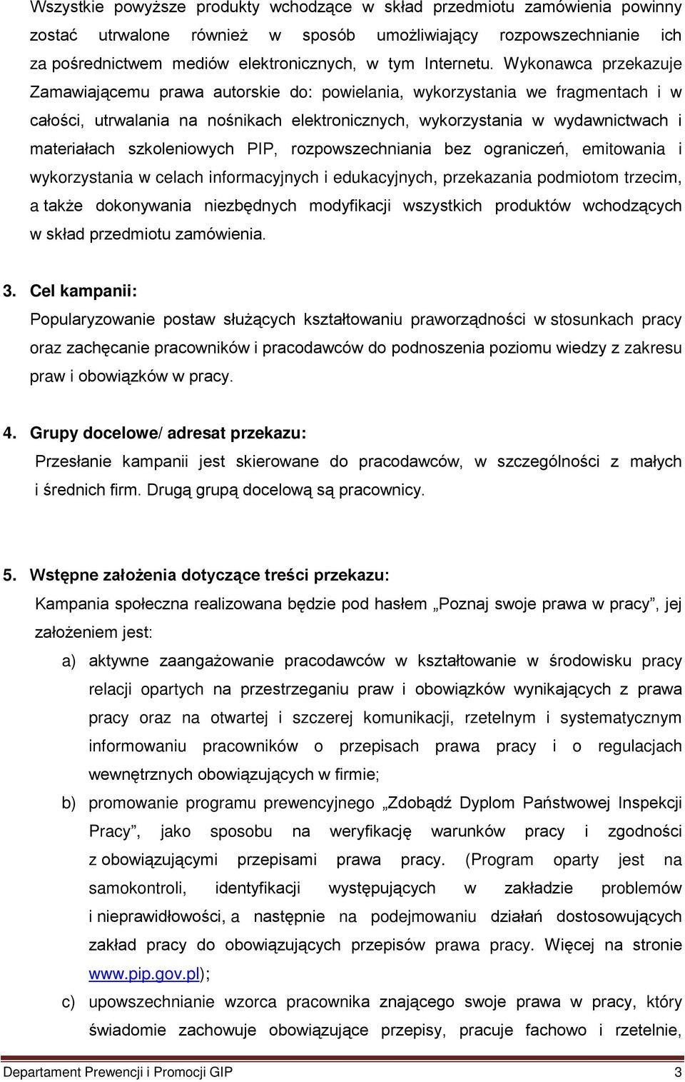 Wykonawca przekazuje Zamawiającemu prawa autorskie do: powielania, wykorzystania we fragmentach i w całości, utrwalania na nośnikach elektronicznych, wykorzystania w wydawnictwach i materiałach