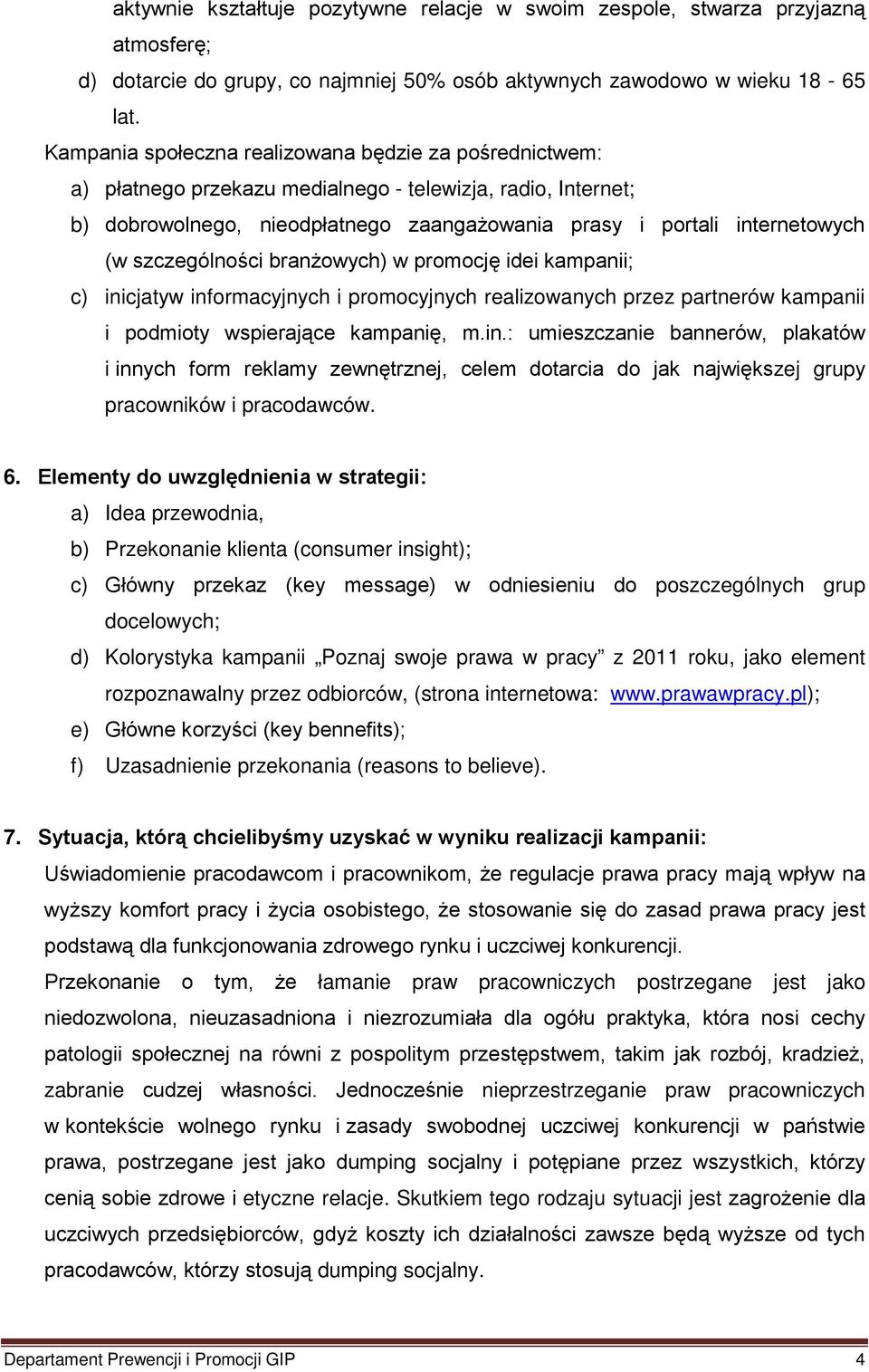 szczególności branżowych) w promocję idei kampanii; c) inicjatyw informacyjnych i promocyjnych realizowanych przez partnerów kampanii i podmioty wspierające kampanię, m.in.: umieszczanie bannerów, plakatów i innych form reklamy zewnętrznej, celem dotarcia do jak największej grupy pracowników i pracodawców.