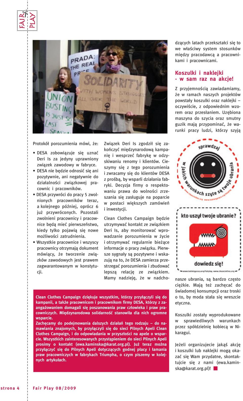 Uzębiona maszyna do szycia oraz smutny guzik mają przypominać, że warunki pracy ludzi, którzy szyją Protokół porozumienia mówi, że: DESA zobowiązuje się uznać Deri Is za jedyny uprawniony związek