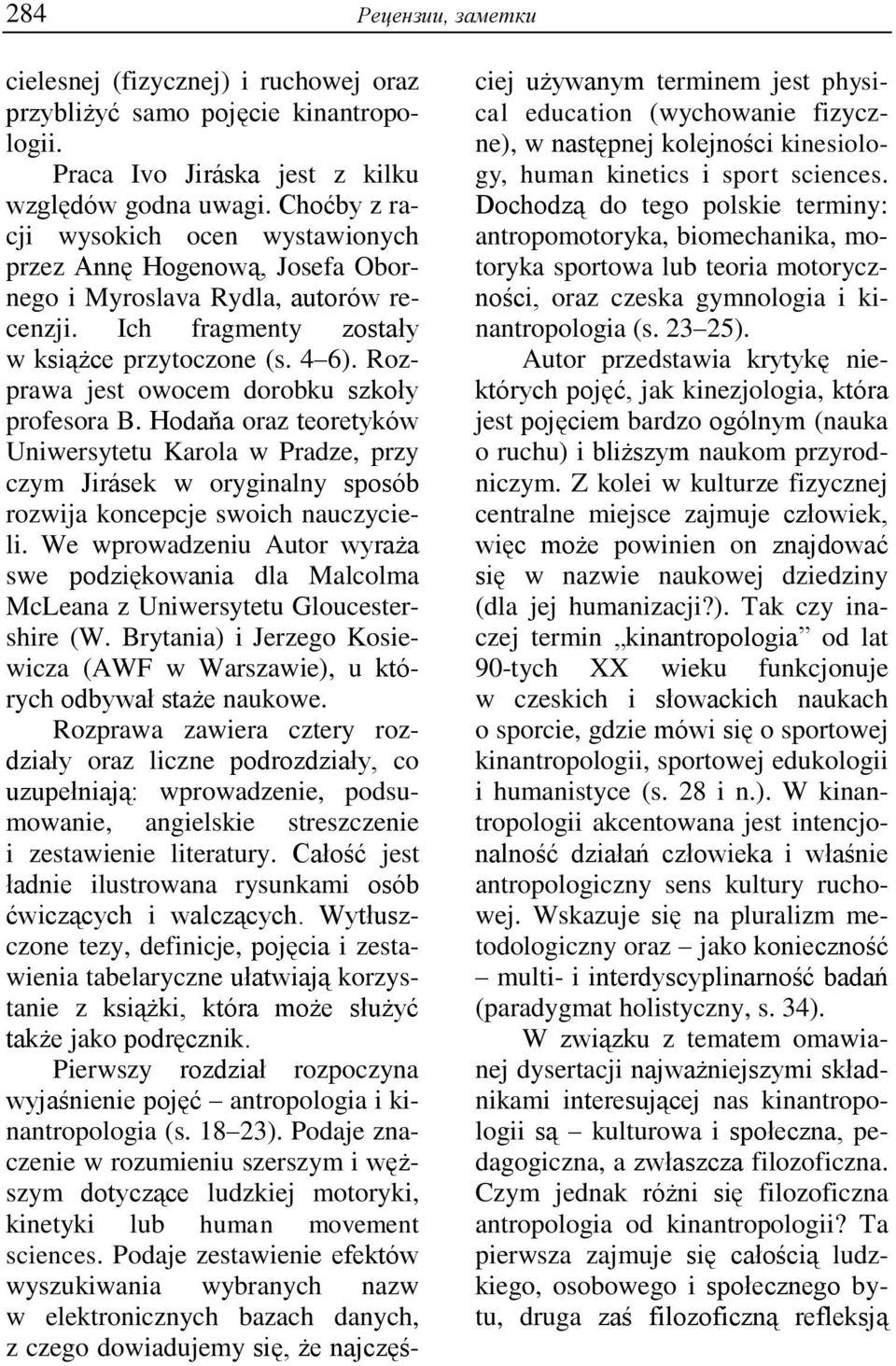 Rozprawa jest owocem dorobku szkoły profesora B. Hodaňa oraz teoretyków Uniwersytetu Karola w Pradze, przy czym Jirásek w oryginalny sposób rozwija koncepcje swoich nauczycieli.