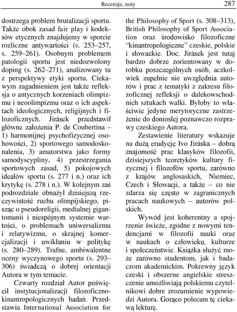 Ciekawym zagadnieniem jest także refleksja o antycznych korzeniach olimpizmu i neoolimpizmu oraz o ich aspektach ideologicznych, religijnych i filozoficznych. Jirásek przedstawił główne założenia P.