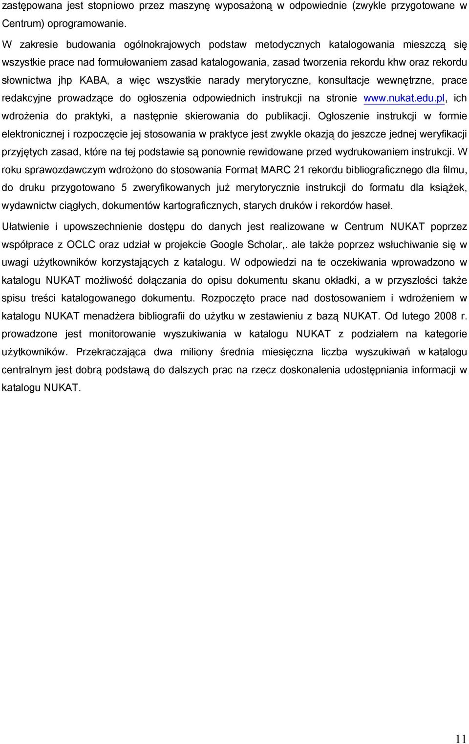 KABA, a więc wszystkie narady merytoryczne, konsultacje wewnętrzne, prace redakcyjne prowadzące do ogłoszenia odpowiednich instrukcji na stronie www.nukat.edu.