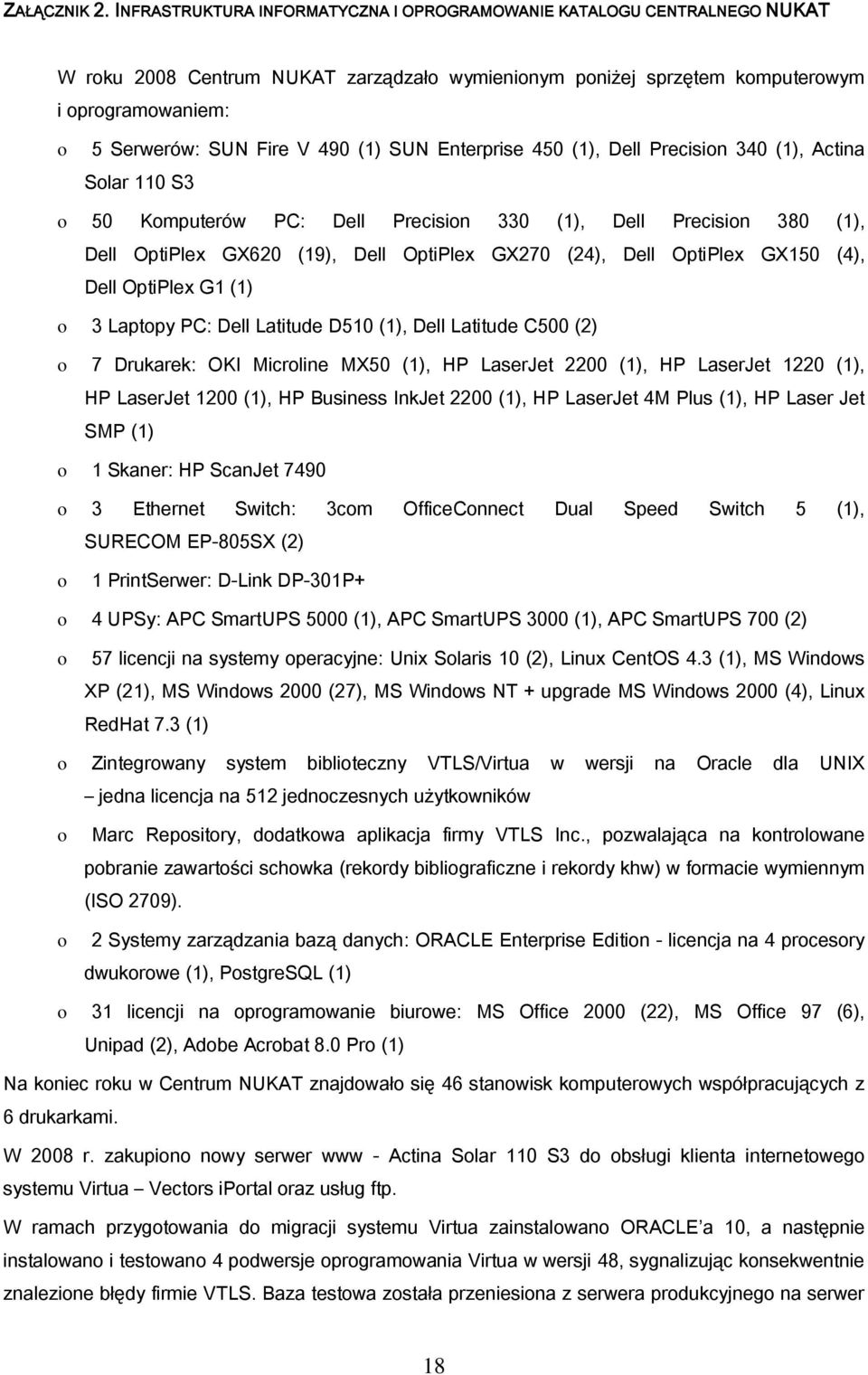 (1) SUN Enterprise 450 (1), Dell Precision 340 (1), Actina Solar 110 S3 o 50 Komputerów PC: Dell Precision 330 (1), Dell Precision 380 (1), Dell OptiPlex GX620 (19), Dell OptiPlex GX270 (24), Dell