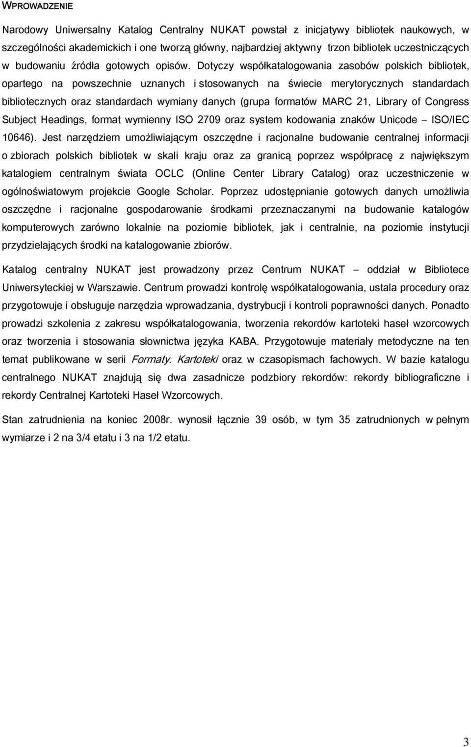 Dotyczy współkatalogowania zasobów polskich bibliotek, opartego na powszechnie uznanych i stosowanych na świecie merytorycznych standardach bibliotecznych oraz standardach wymiany danych (grupa