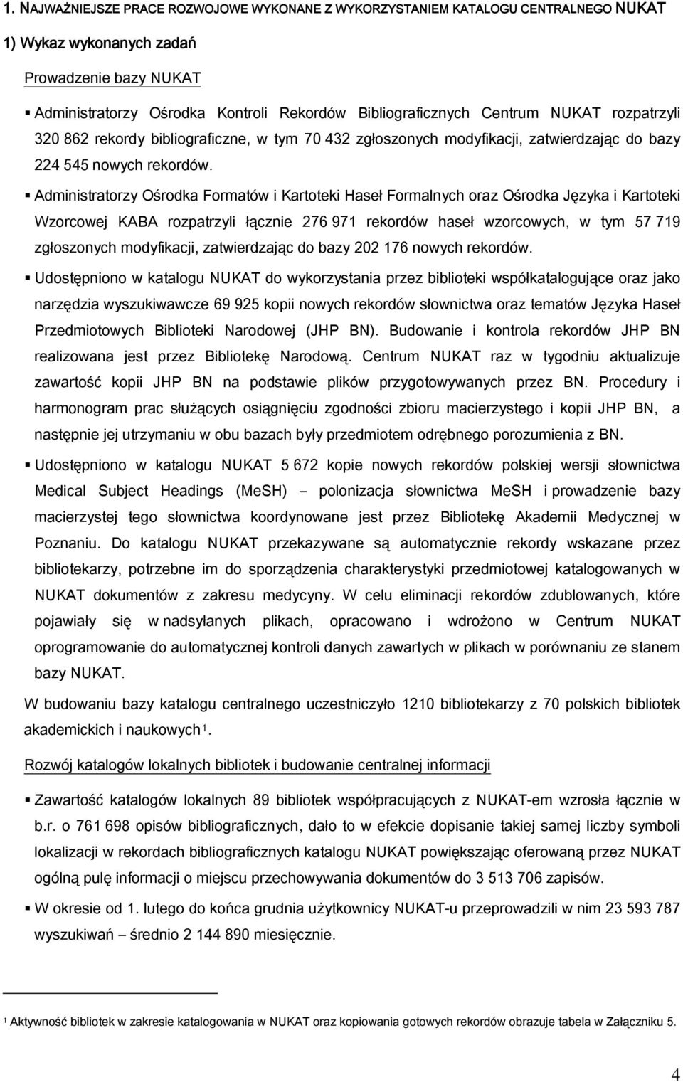 Administratorzy Ośrodka Formatów i Kartoteki Haseł Formalnych oraz Ośrodka Języka i Kartoteki Wzorcowej KABA rozpatrzyli łącznie 276 971 rekordów haseł wzorcowych, w tym 57 719 zgłoszonych