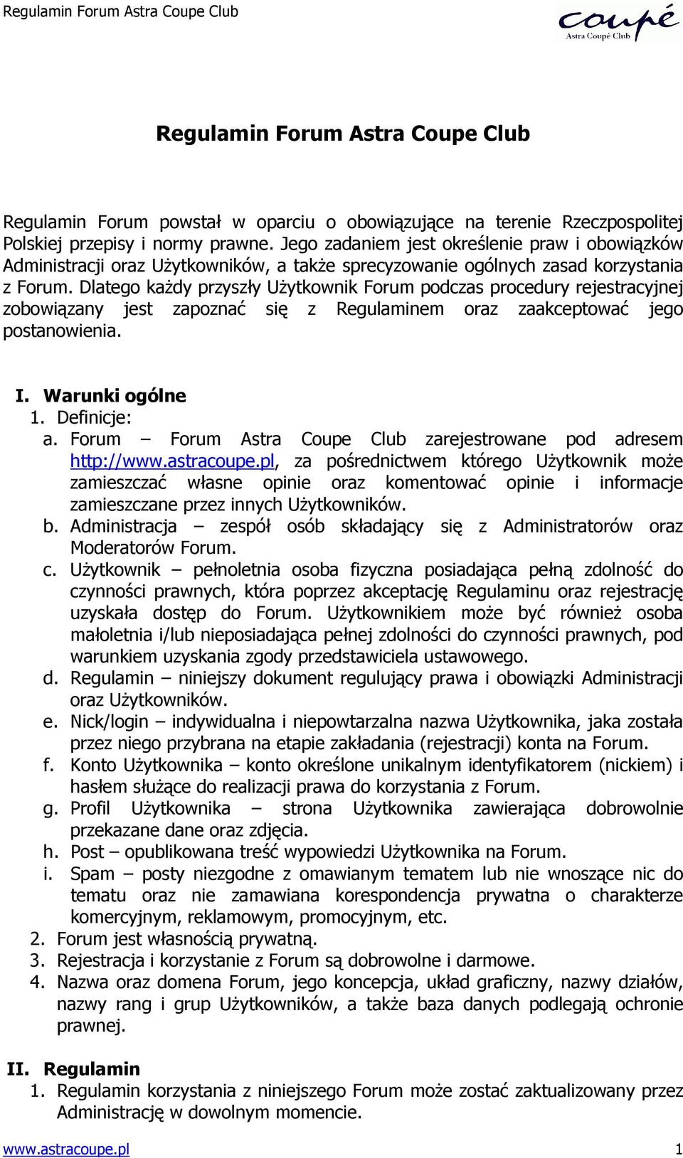 Dlatego kaŝdy przyszły UŜytkownik Forum podczas procedury rejestracyjnej zobowiązany jest zapoznać się z Regulaminem oraz zaakceptować jego postanowienia. I. Warunki ogólne 1. Definicje: a.