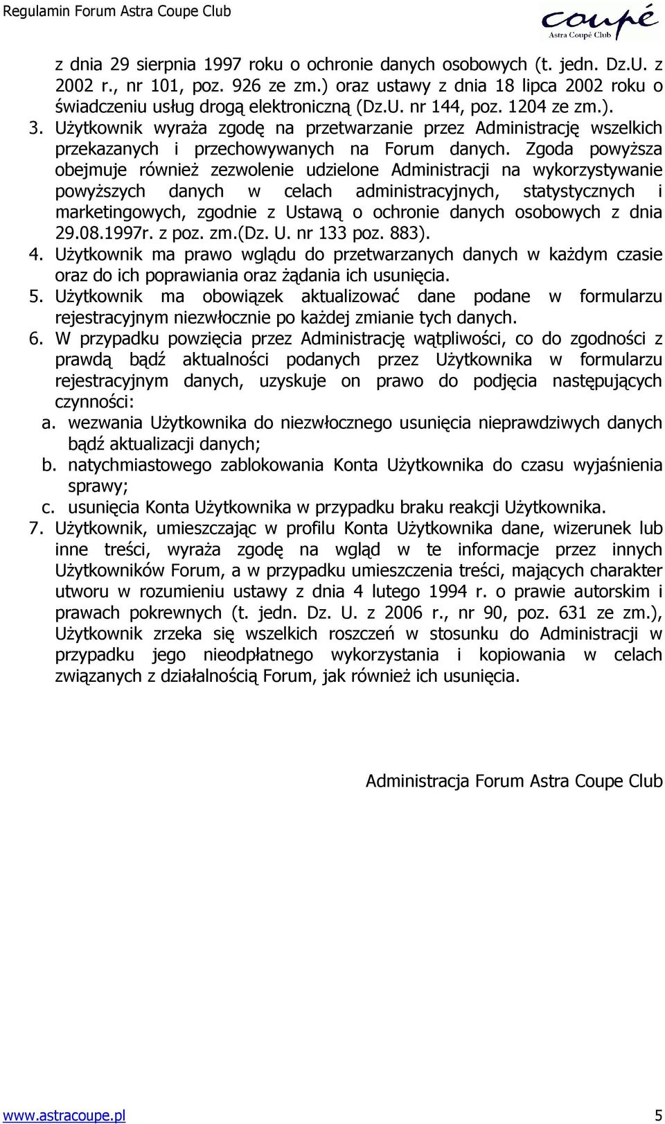 Zgoda powyŝsza obejmuje równieŝ zezwolenie udzielone Administracji na wykorzystywanie powyŝszych danych w celach administracyjnych, statystycznych i marketingowych, zgodnie z Ustawą o ochronie danych