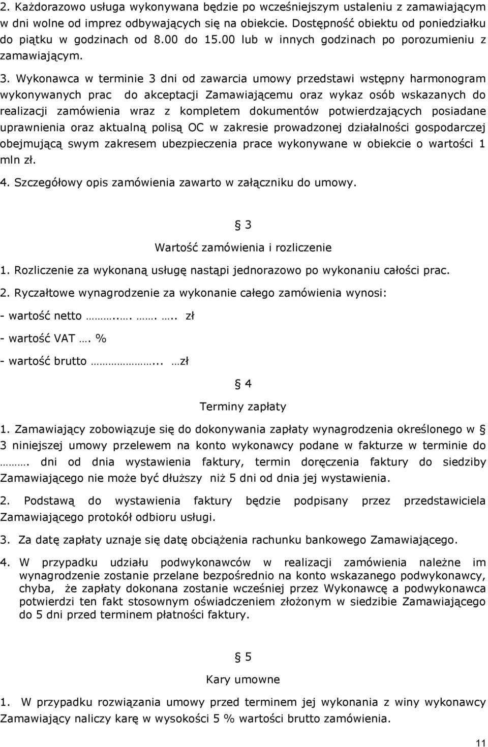 Wykonawca w terminie 3 dni od zawarcia umowy przedstawi wstępny harmonogram wykonywanych prac do akceptacji Zamawiającemu oraz wykaz osób wskazanych do realizacji zamówienia wraz z kompletem