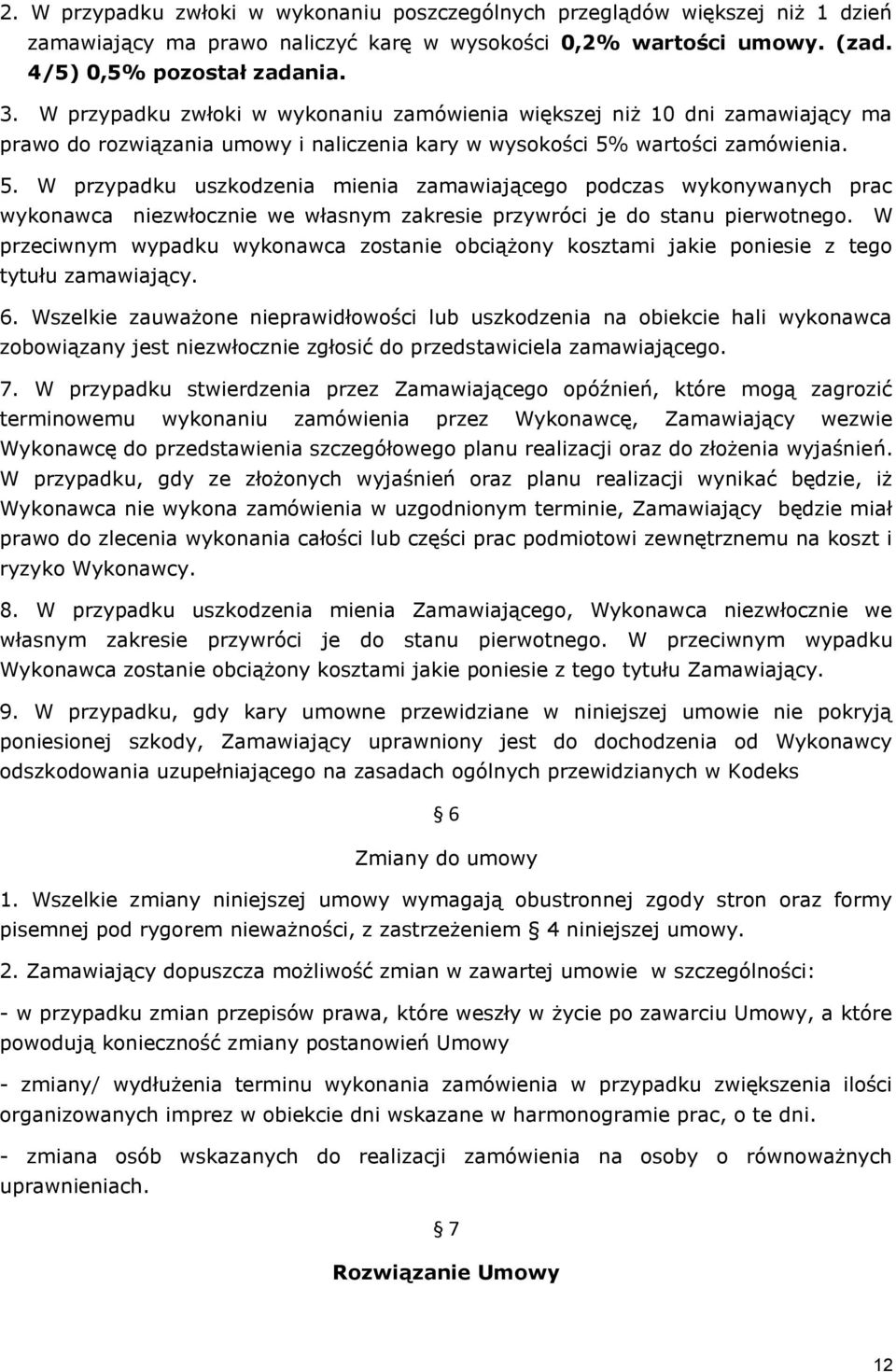 wartości zamówienia. 5. W przypadku uszkodzenia mienia zamawiającego podczas wykonywanych prac wykonawca niezwłocznie we własnym zakresie przywróci je do stanu pierwotnego.
