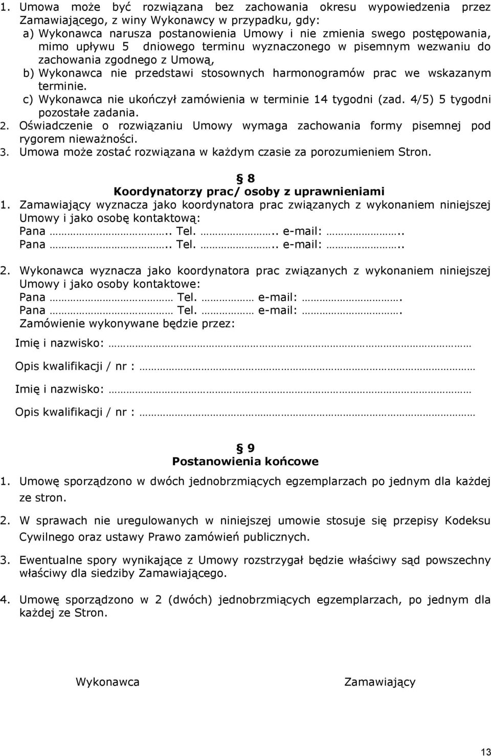 c) Wykonawca nie ukończył zamówienia w terminie 14 tygodni (zad. 4/5) 5 tygodni pozostałe zadania. 2. Oświadczenie o rozwiązaniu Umowy wymaga zachowania formy pisemnej pod rygorem nieważności. 3.