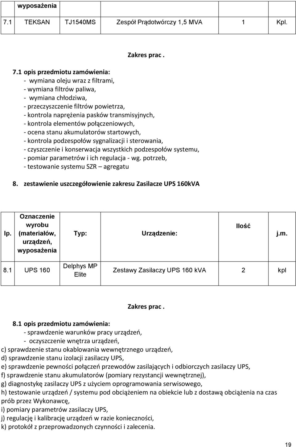 1 opis przedmiotu zamówienia: - wymiana oleju wraz z filtrami, - wymiana filtrów paliwa, - wymiana chłodziwa, - przeczyszczenie filtrów powietrza, - kontrola naprężenia pasków transmisyjnych, -