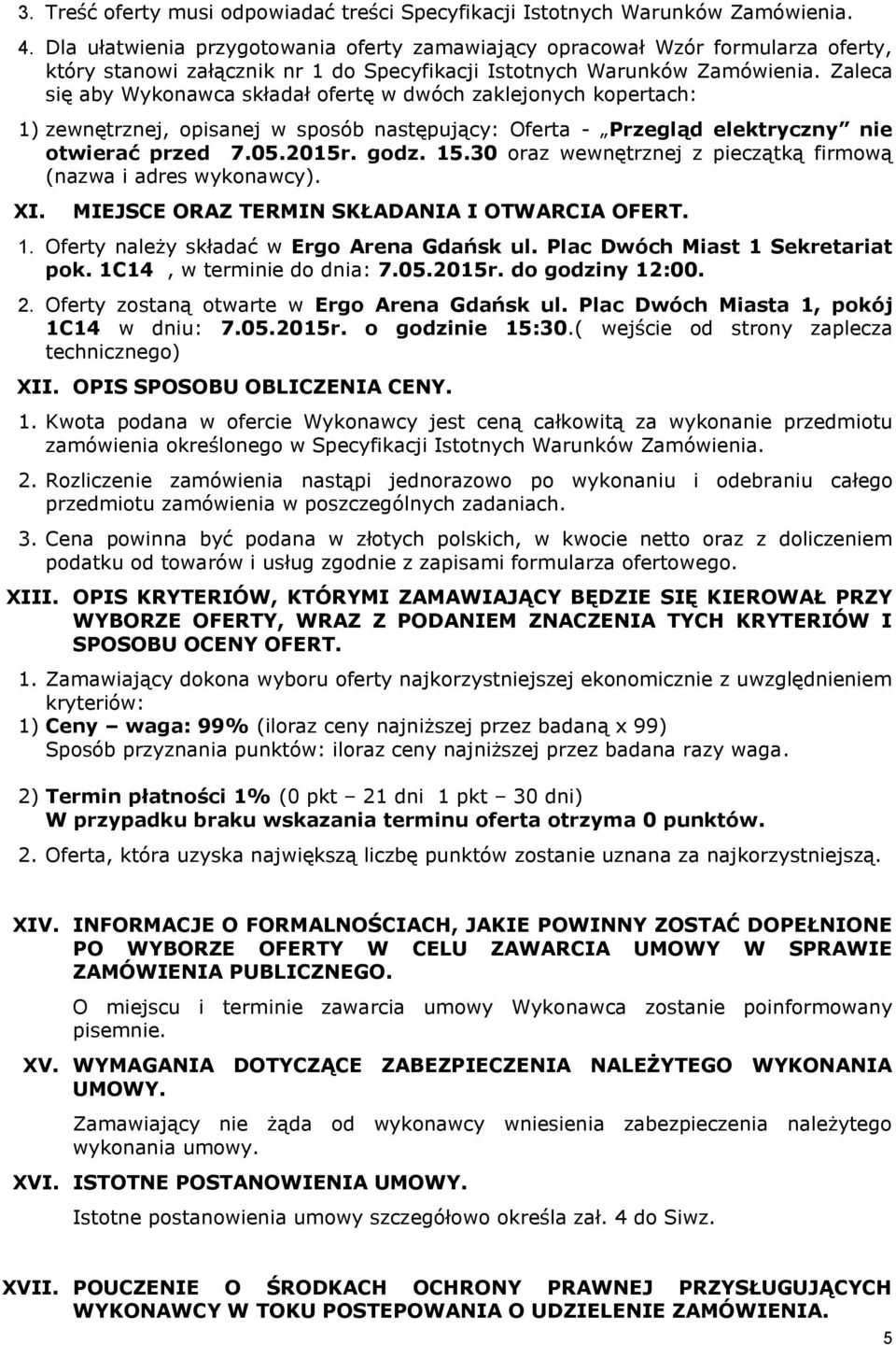 Zaleca się aby Wykonawca składał ofertę w dwóch zaklejonych kopertach: 1) zewnętrznej, opisanej w sposób następujący: Oferta - Przegląd elektryczny nie otwierać przed 7.05.2015r. godz. 15.