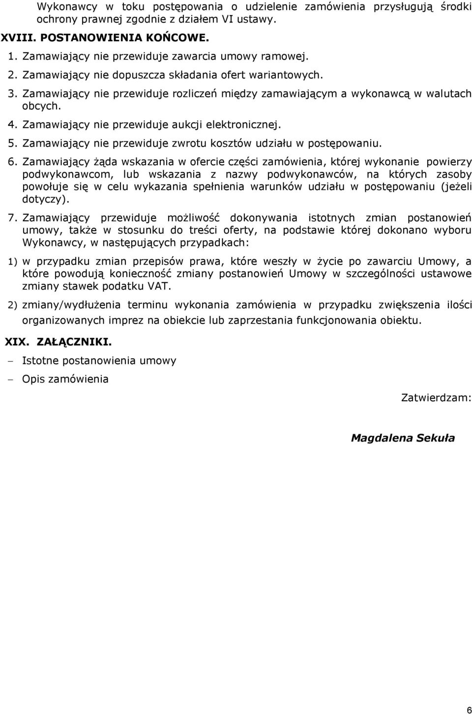 4. Zamawiający nie przewiduje aukcji elektronicznej. 5. Zamawiający nie przewiduje zwrotu kosztów udziału w postępowaniu. 6.
