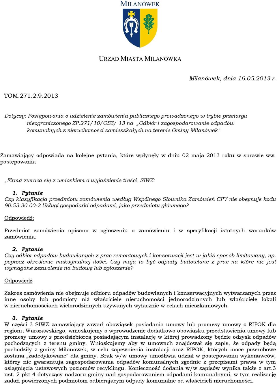 roku w sprawie ww. postępowania Firma zwraca się z wnioskiem o wyjaśnienie treści SIWZ: 1. Pytanie Czy klasyfikacja przedmiotu zamówienia według Wspólnego Słownika Zamówień CPV nie obejmuje kodu 90.