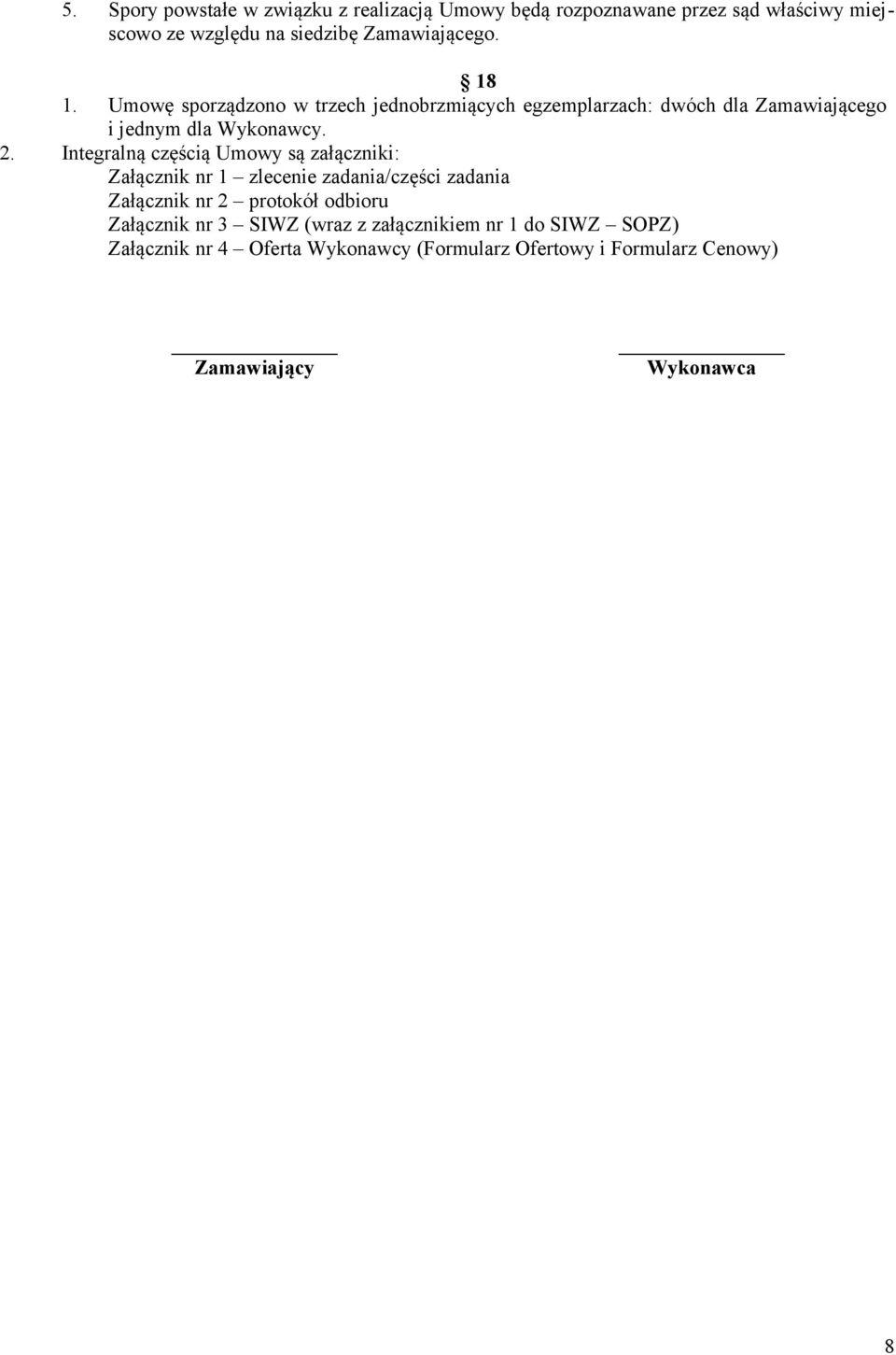 Integralną częścią Umowy są załączniki: Załącznik nr 1 zlecenie zadania/części zadania Załącznik nr 2 protokół odbioru Załącznik