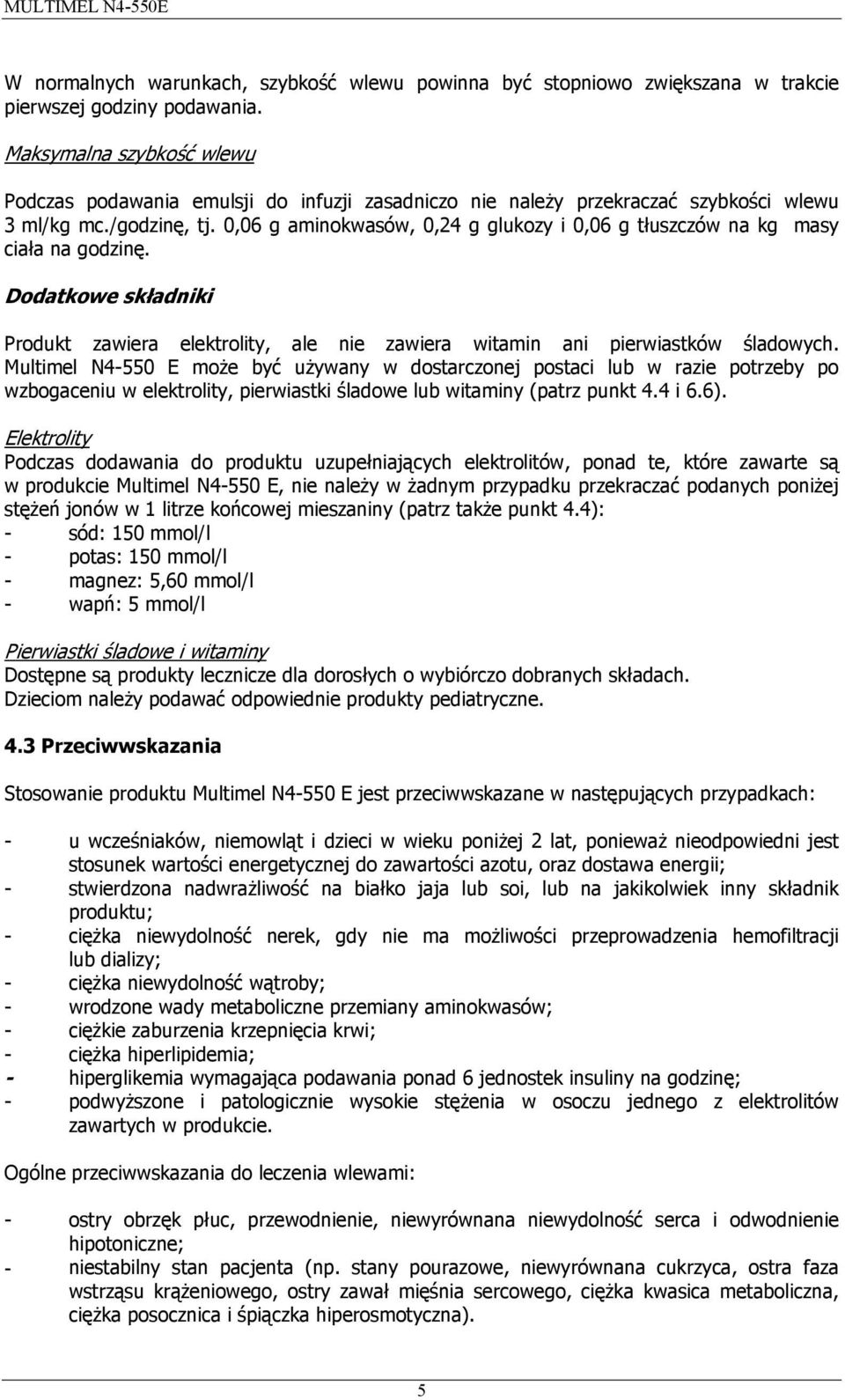0,06 g aminokwasów, 0,24 g glukozy i 0,06 g tłuszczów na kg masy ciała na godzinę. Dodatkowe składniki Produkt zawiera elektrolity, ale nie zawiera witamin ani pierwiastków śladowych.