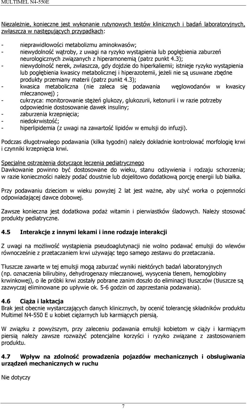 3); - niewydolność nerek, zwłaszcza, gdy dojdzie do hiperkaliemii; istnieje ryzyko wystąpienia lub pogłębienia kwasicy metabolicznej i hiperazotemii, jeżeli nie są usuwane zbędne produkty przemiany