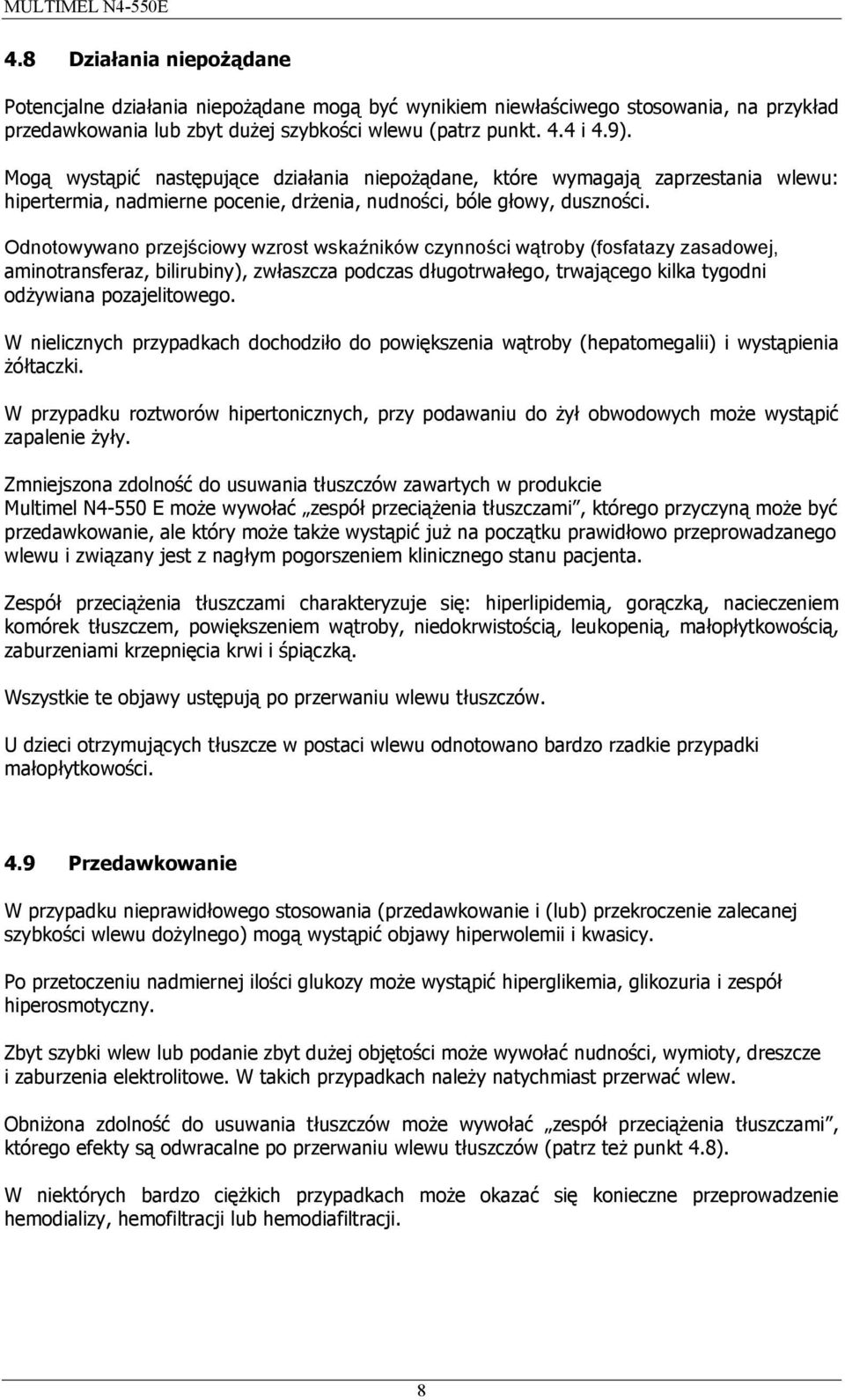 Odnotowywano przejściowy wzrost wskaźników czynności wątroby (fosfatazy zasadowej, aminotransferaz, bilirubiny), zwłaszcza podczas długotrwałego, trwającego kilka tygodni odżywiana pozajelitowego.