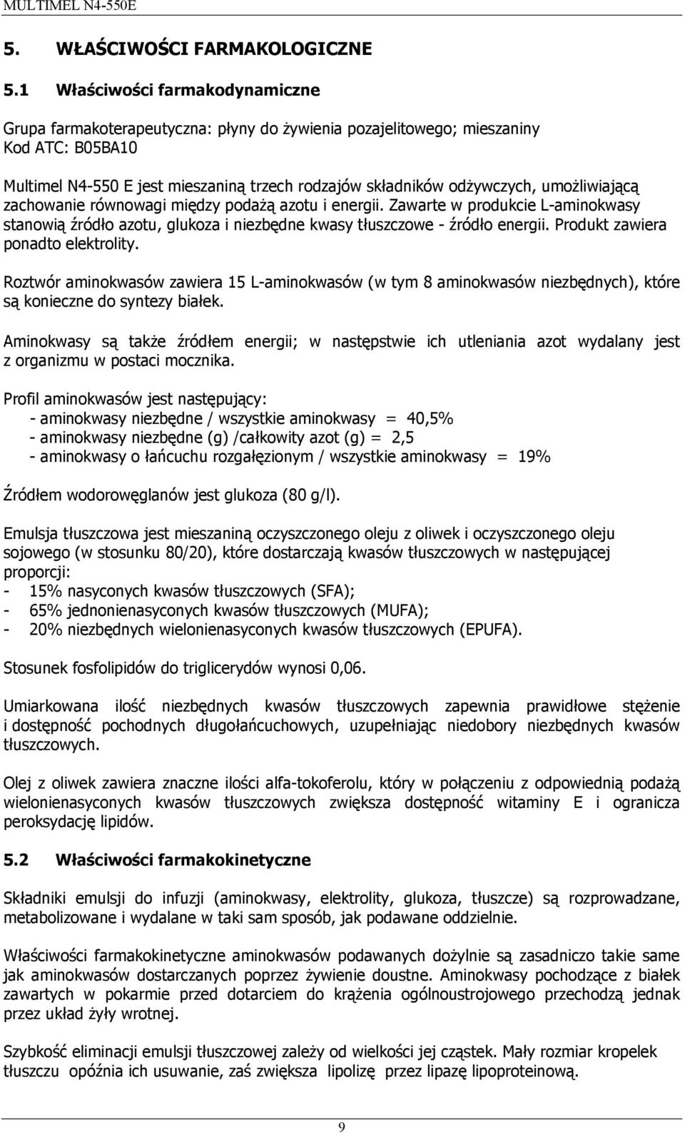 umożliwiającą zachowanie równowagi między podażą azotu i energii. Zawarte w produkcie L-aminokwasy stanowią źródło azotu, glukoza i niezbędne kwasy tłuszczowe - źródło energii.