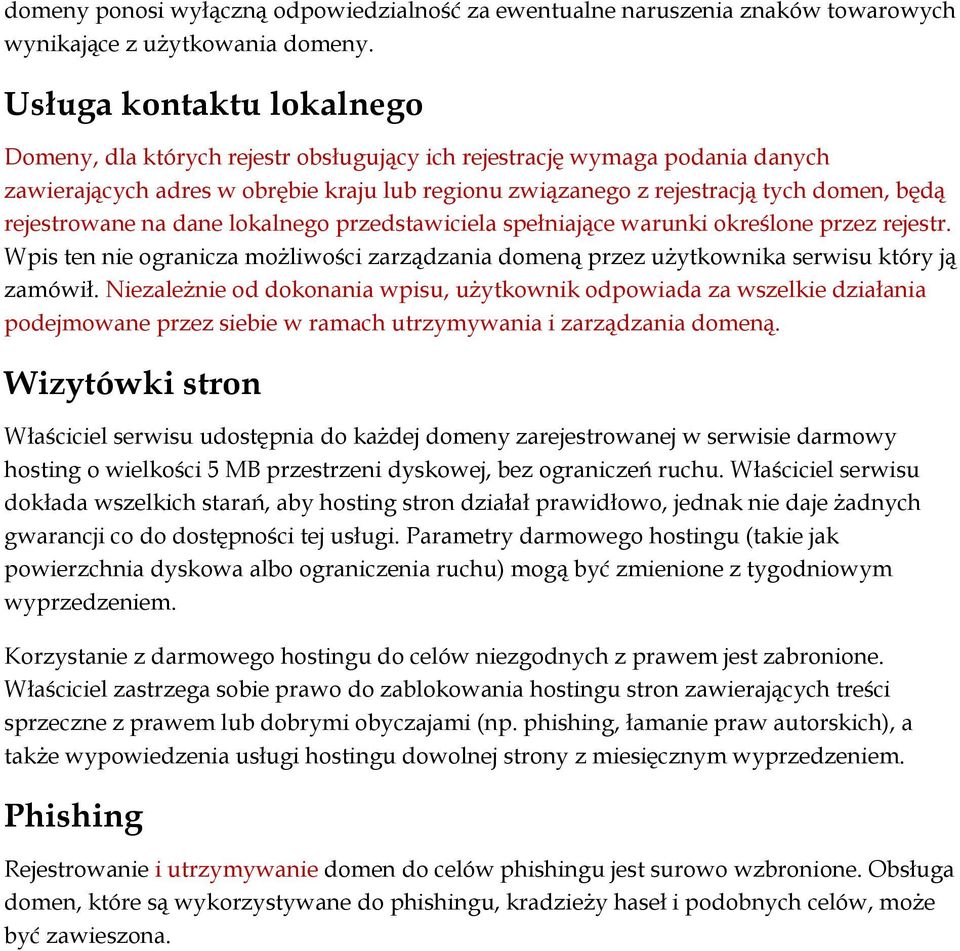 rejestrowane na dane lokalnego przedstawiciela spełniające warunki określone przez rejestr. Wpis ten nie ogranicza możliwości zarządzania domeną przez użytkownika serwisu który ją zamówił.