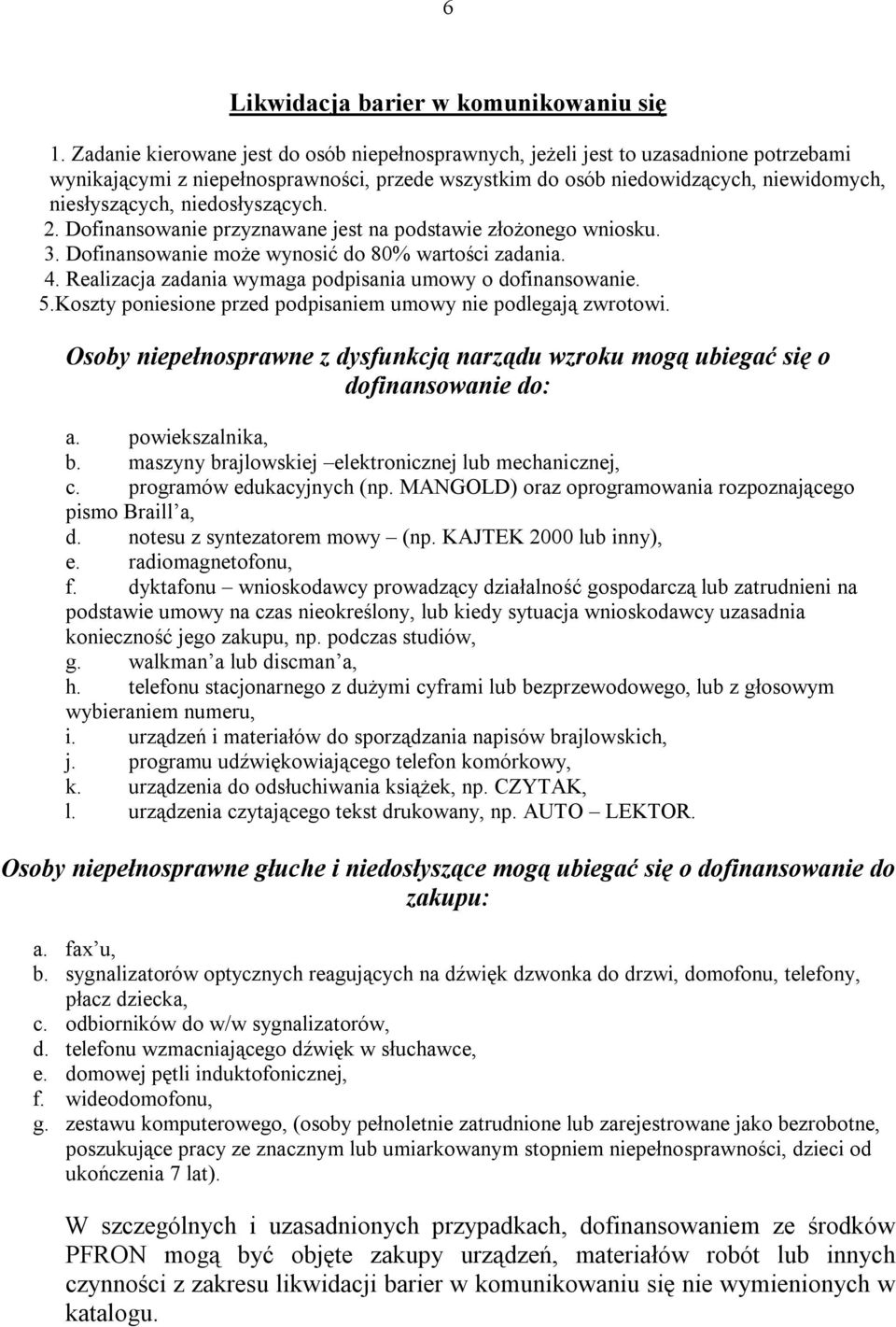 niedosłyszących. 2. Dofinansowanie przyznawane jest na podstawie złożonego wniosku. 3. Dofinansowanie może wynosić do 80% wartości zadania. 4.