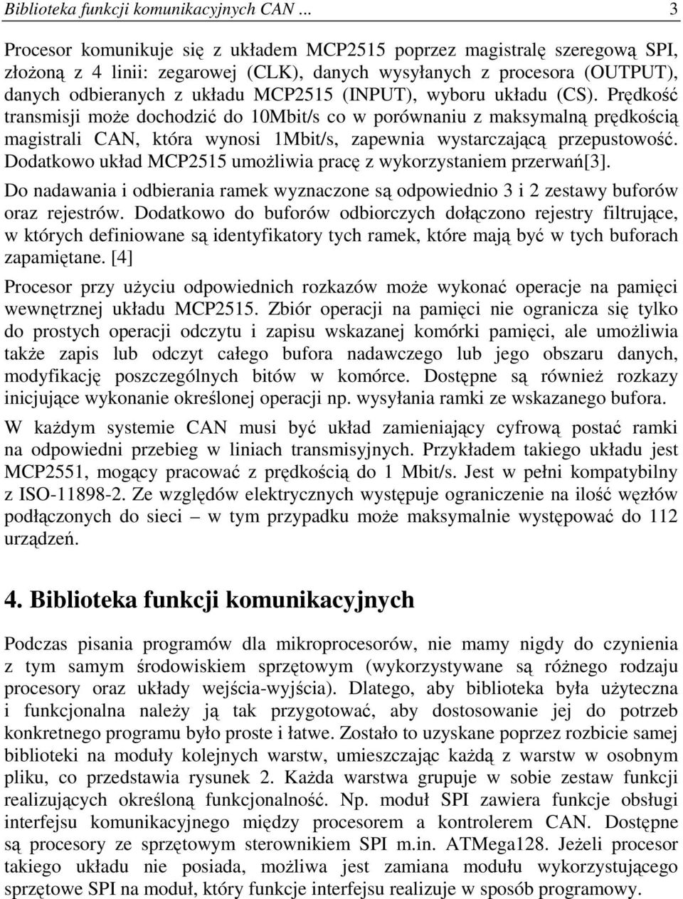 (INPUT), wyboru układu (CS). Prędkość transmisji może dochodzić do 10Mbit/s co w porównaniu z maksymalną prędkością magistrali CAN, która wynosi 1Mbit/s, zapewnia wystarczającą przepustowość.