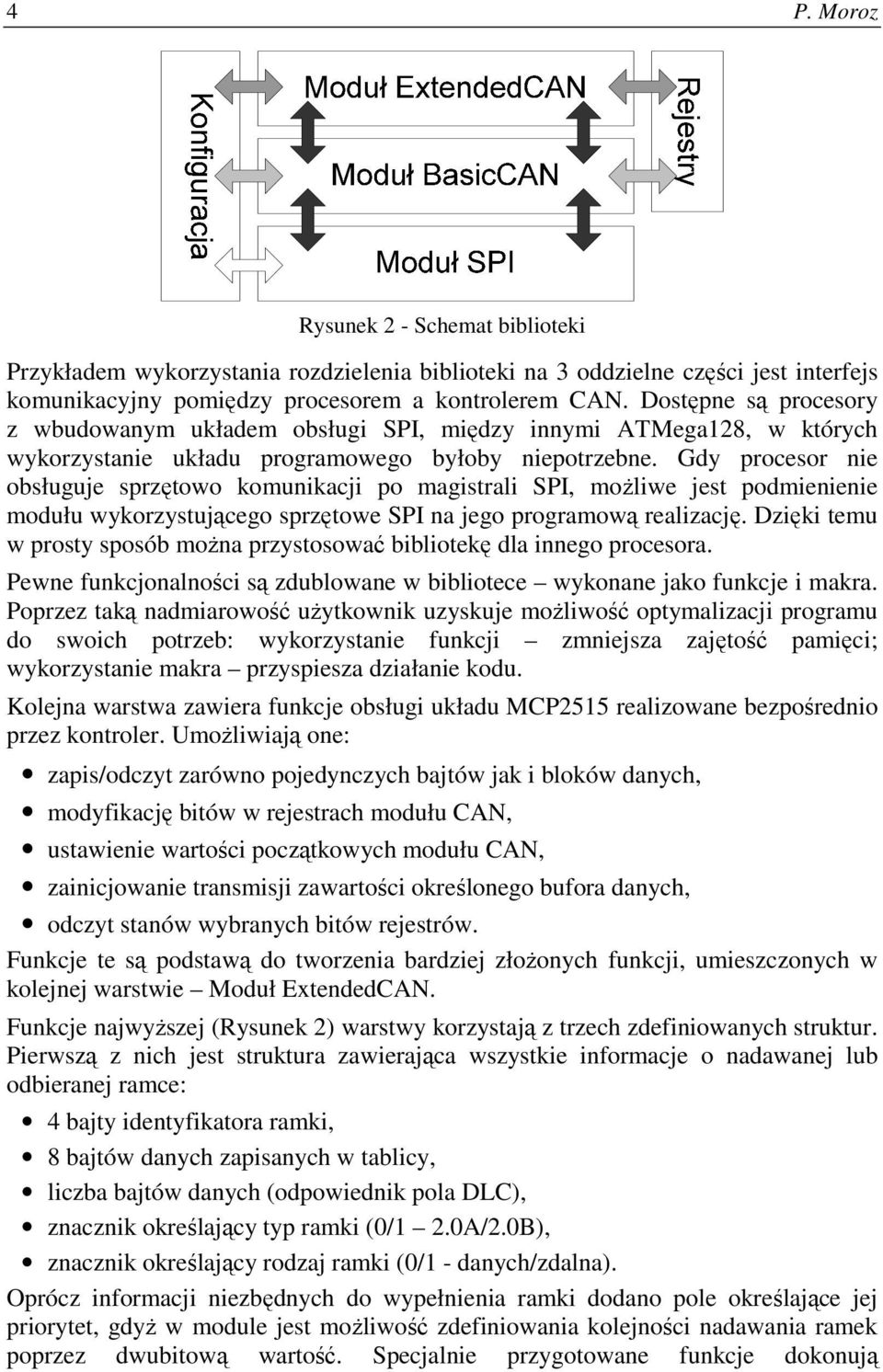 Gdy procesor nie obsługuje sprzętowo komunikacji po magistrali SPI, możliwe jest podmienienie modułu wykorzystującego sprzętowe SPI na jego programową realizację.