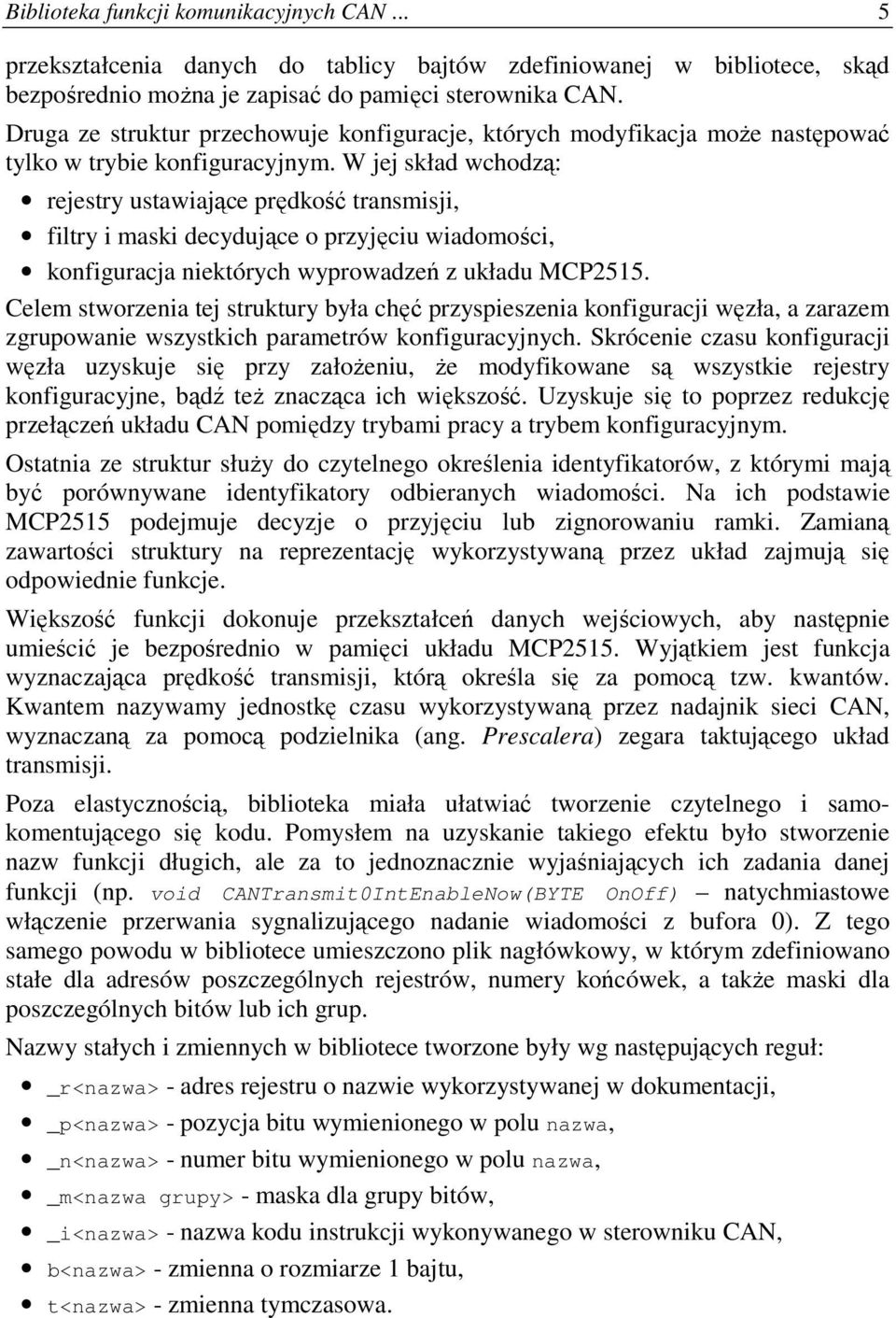 W jej skład wchodzą: rejestry ustawiające prędkość transmisji, filtry i maski decydujące o przyjęciu wiadomości, konfiguracja niektórych wyprowadzeń z układu MCP2515.