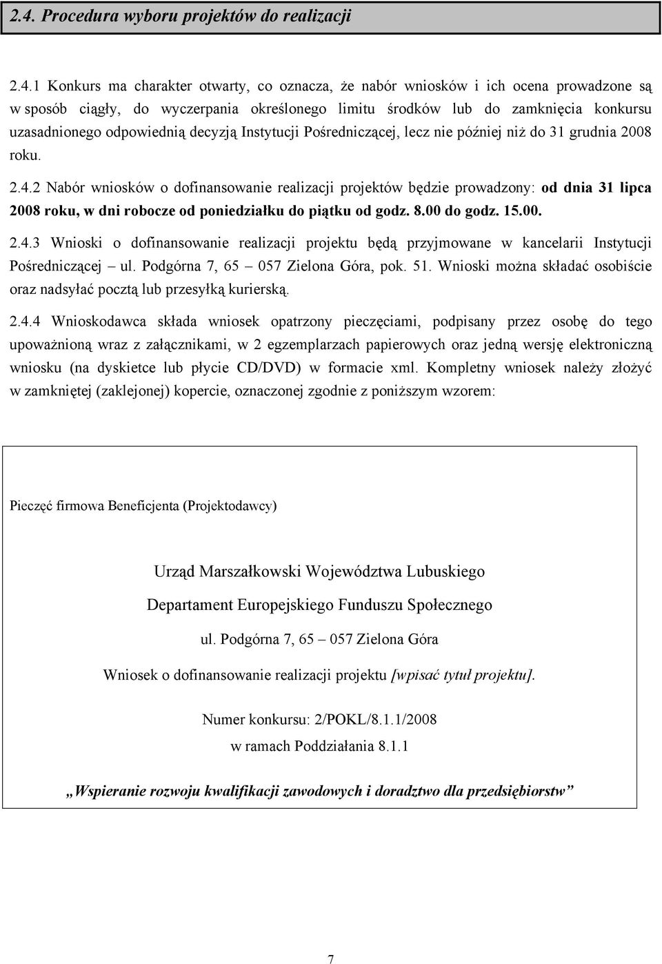 2 Nabór wniosków o dofinansowanie realizacji projektów będzie prowadzony: od dnia 31 lipca 2008 roku, w dni robocze od poniedziałku do piątku od godz. 8.00 do godz. 15.00. 2.4.